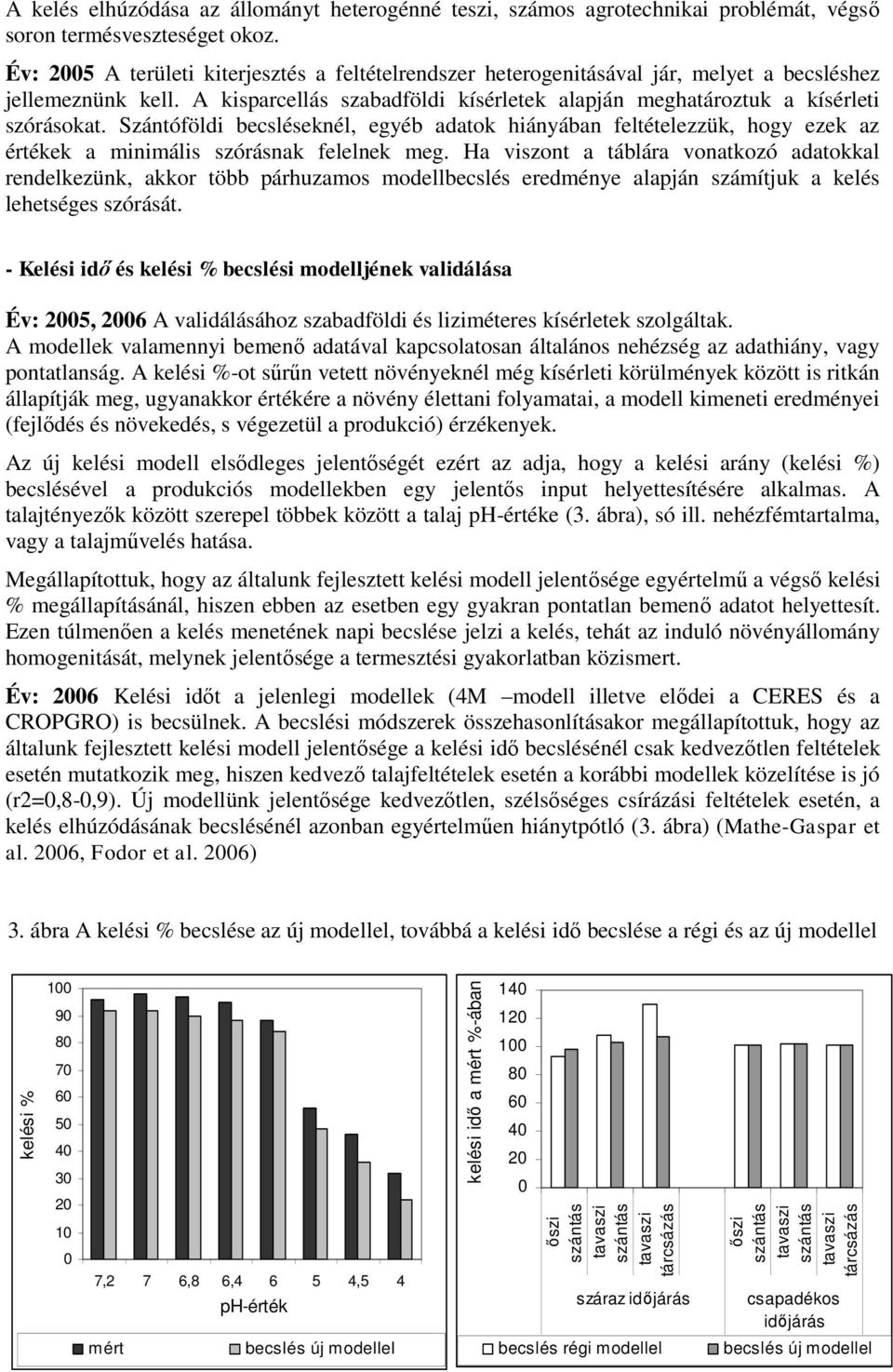 Szántóföldi becsléseknél, egyéb adatok hiányában feltételezzük, hogy ezek az értékek a minimális szórásnak felelnek meg.