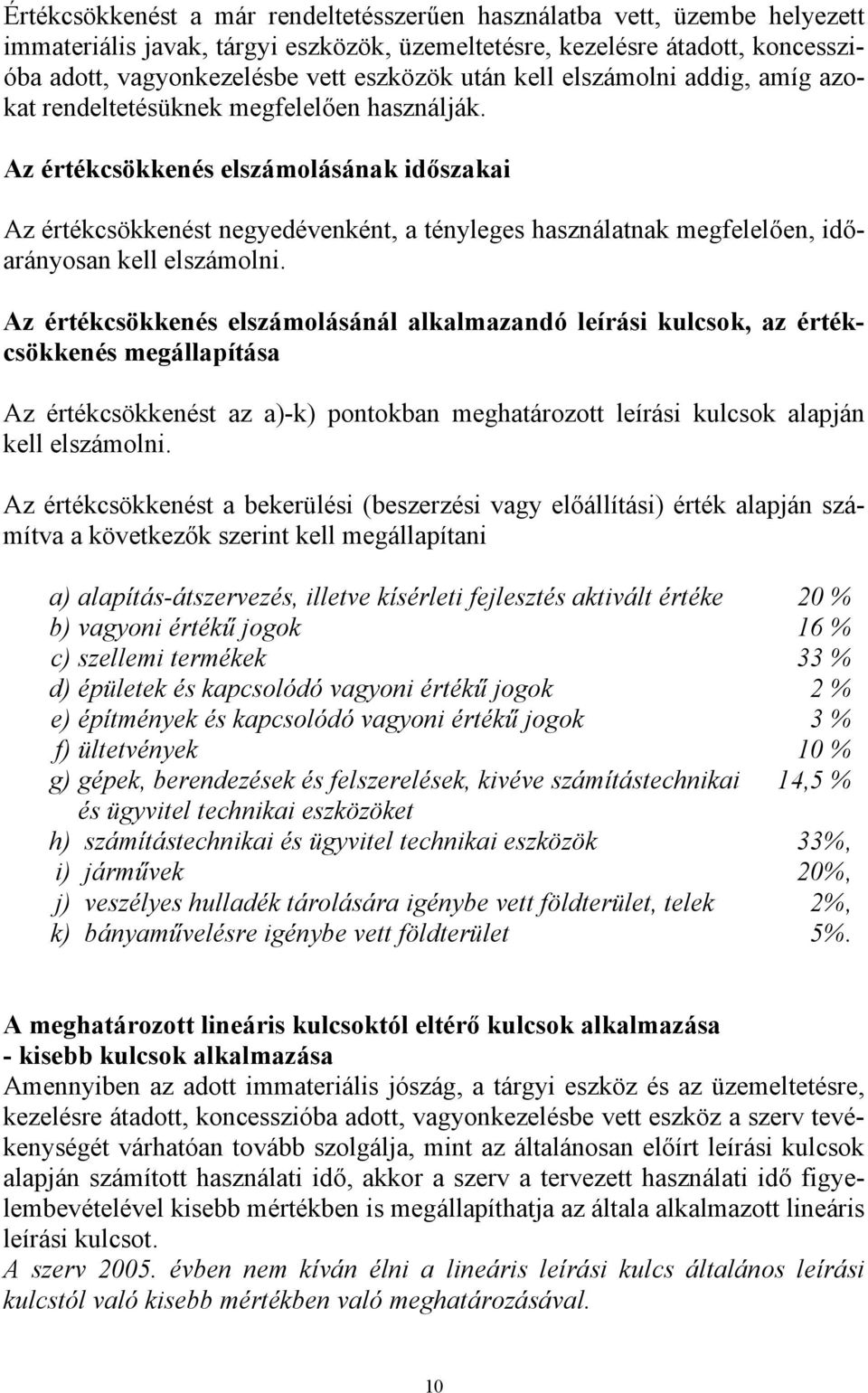 Az értékcsökkenés elszámolásának időszakai Az értékcsökkenést negyedévenként, a tényleges használatnak megfelelően, időarányosan kell elszámolni.