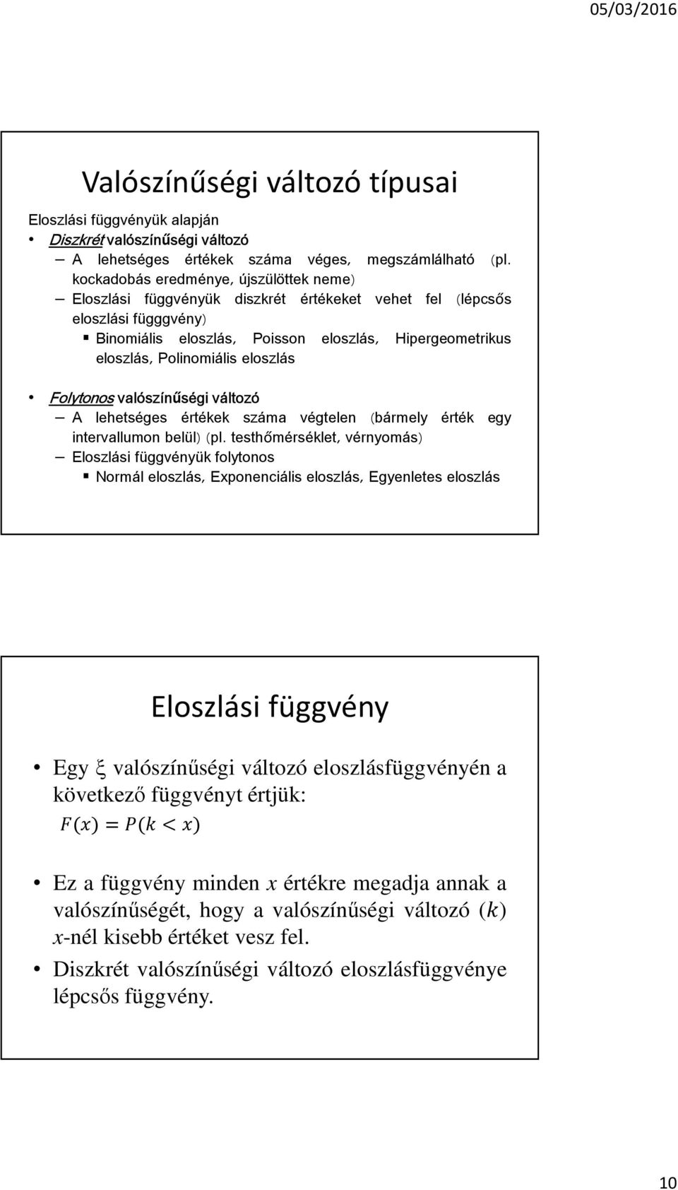 eloszlás Folytonos valószínűségi változó A lehetséges értékek száma végtelen (bármely érték egy intervallumon belül) (pl.