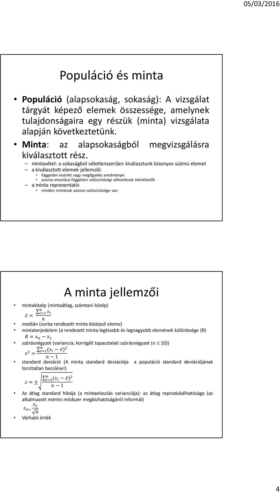 mintavétel: a sokaságból véletlenszerűen kiválasztunk bizonyos számú elemet a kiválasztott elemek jellemzői: független kísérlet vagy megfigyelés eredményei azonos eloszlású független valószínűségi