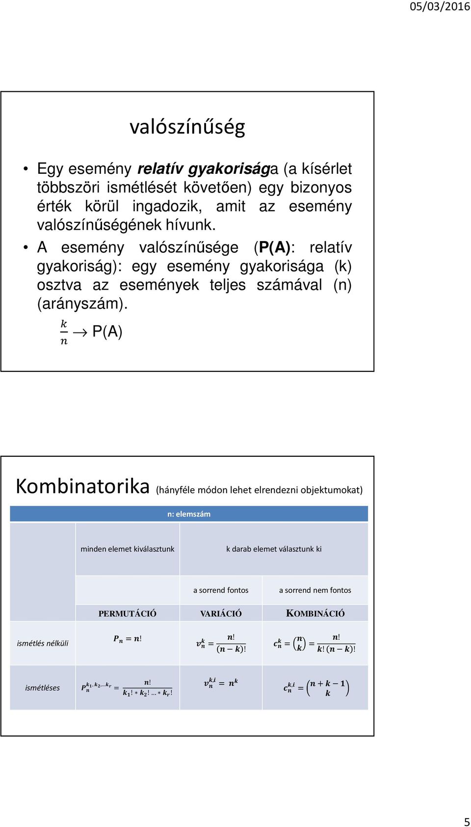 A esemény valószínűsége (P(A): relatív gyakoriság): egy esemény gyakorisága (k) osztva az események teljes számával (n) (arányszám).