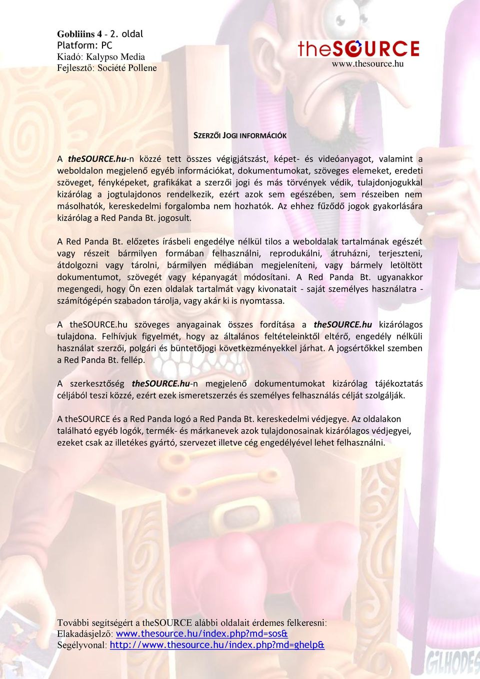 szerzői jogi és más törvények védik, tulajdonjogukkal kizárólag a jogtulajdonos rendelkezik, ezért azok sem egészében, sem részeiben nem másolhatók, kereskedelmi forgalomba nem hozhatók.