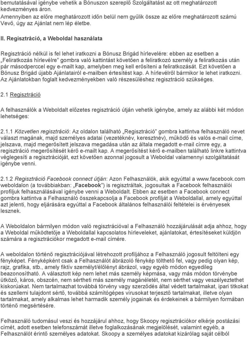 Regisztráció, a Weboldal használata Regisztráció nélkül is fel lehet iratkozni a Bónusz Brigád hírlevelére: ebben az esetben a Feliratkozás hírlevélre gombra való kattintást követően a feliratkozó