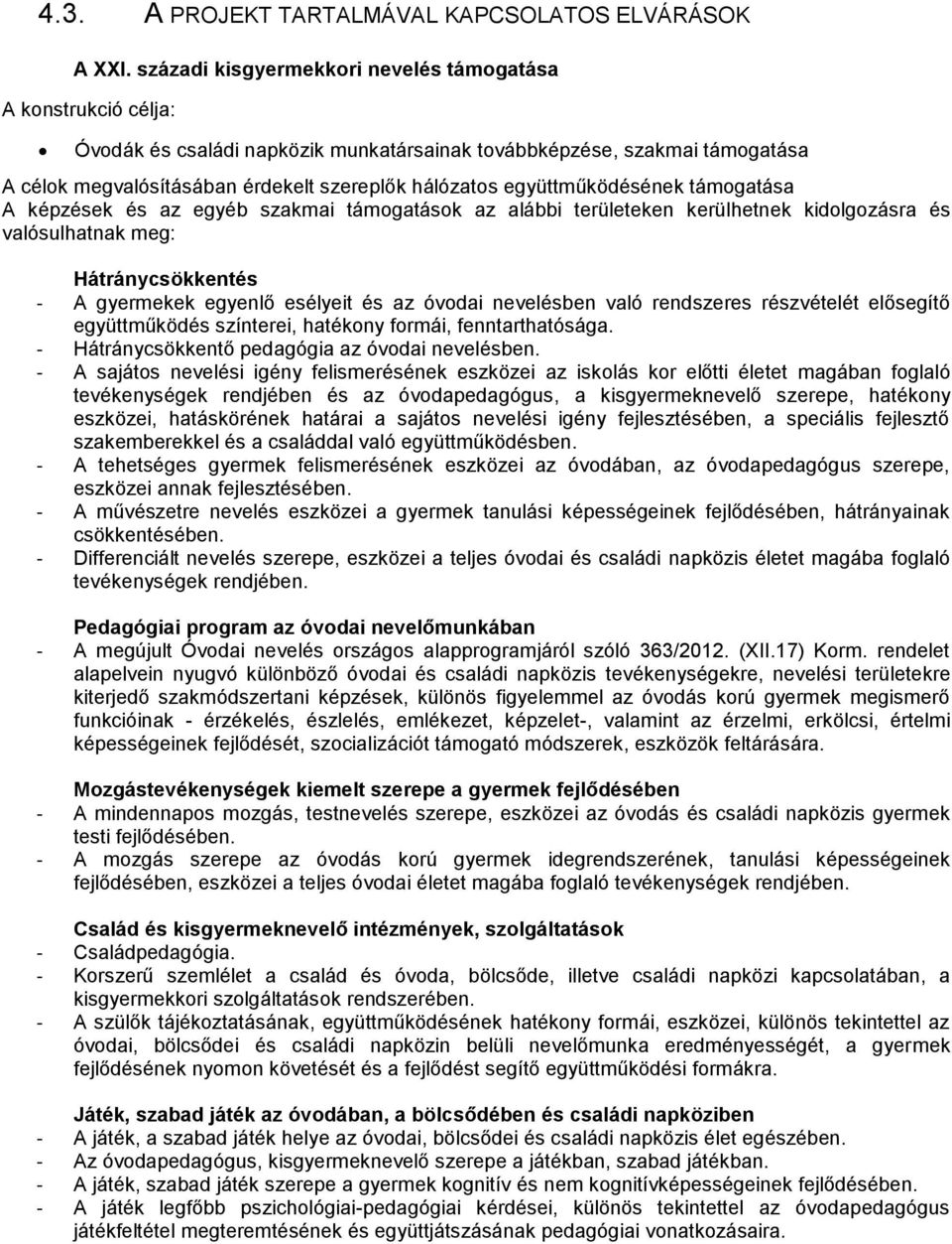 együttműködésének támgatása A képzések és az egyéb szakmai támgatásk az alábbi területeken kerülhetnek kidlgzásra és valósulhatnak meg: Hátránycsökkentés - A gyermekek egyenlő esélyeit és az óvdai