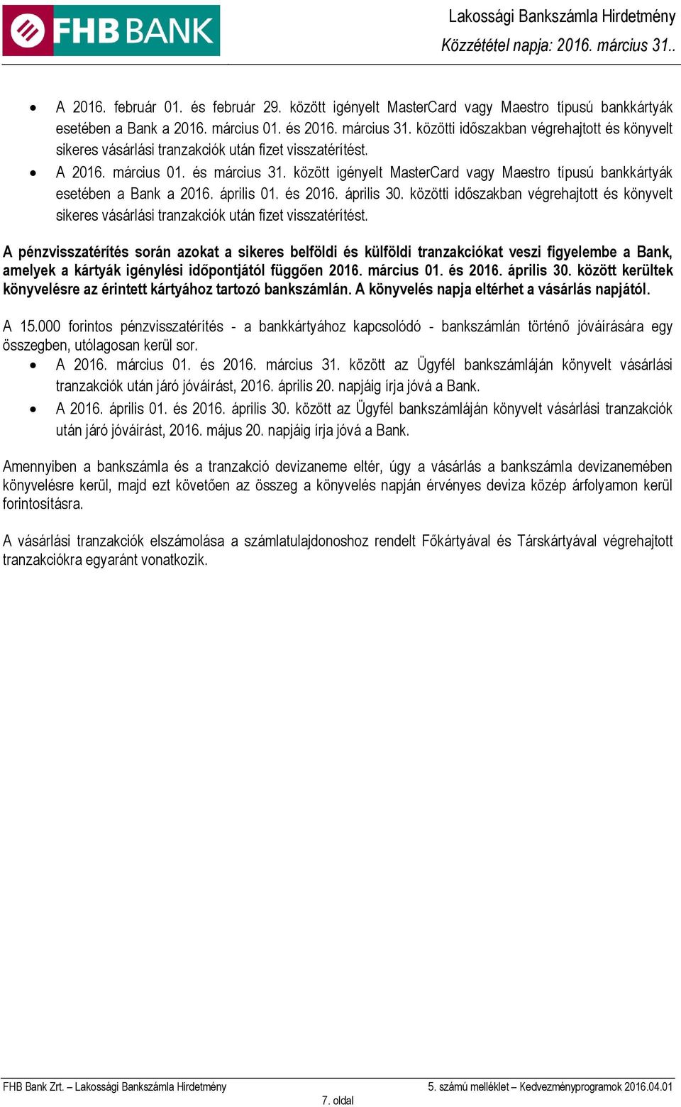 között igényelt MasterCard vagy Maestro típusú bankkártyák esetében a Bank a 2016. április 01. és 2016. április 30.