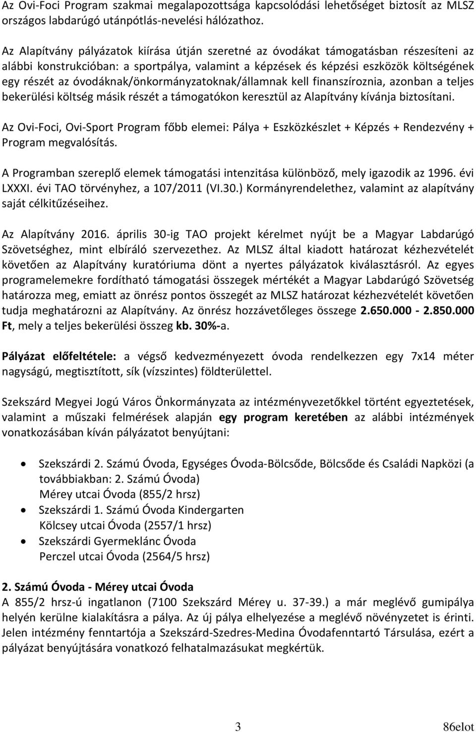 óvodáknak/önkormányzatoknak/államnak kell finanszíroznia, azonban a teljes bekerülési költség másik részét a támogatókon keresztül az Alapítvány kívánja biztosítani.