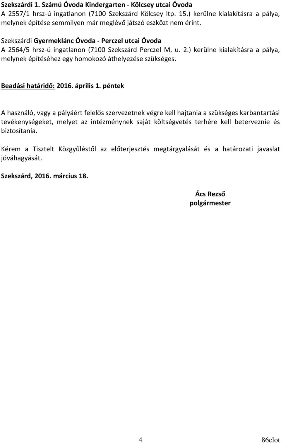 u. 2.) kerülne kialakításra a pálya, melynek építéséhez egy homokozó áthelyezése szükséges. Beadási határidő: 2016. április 1.