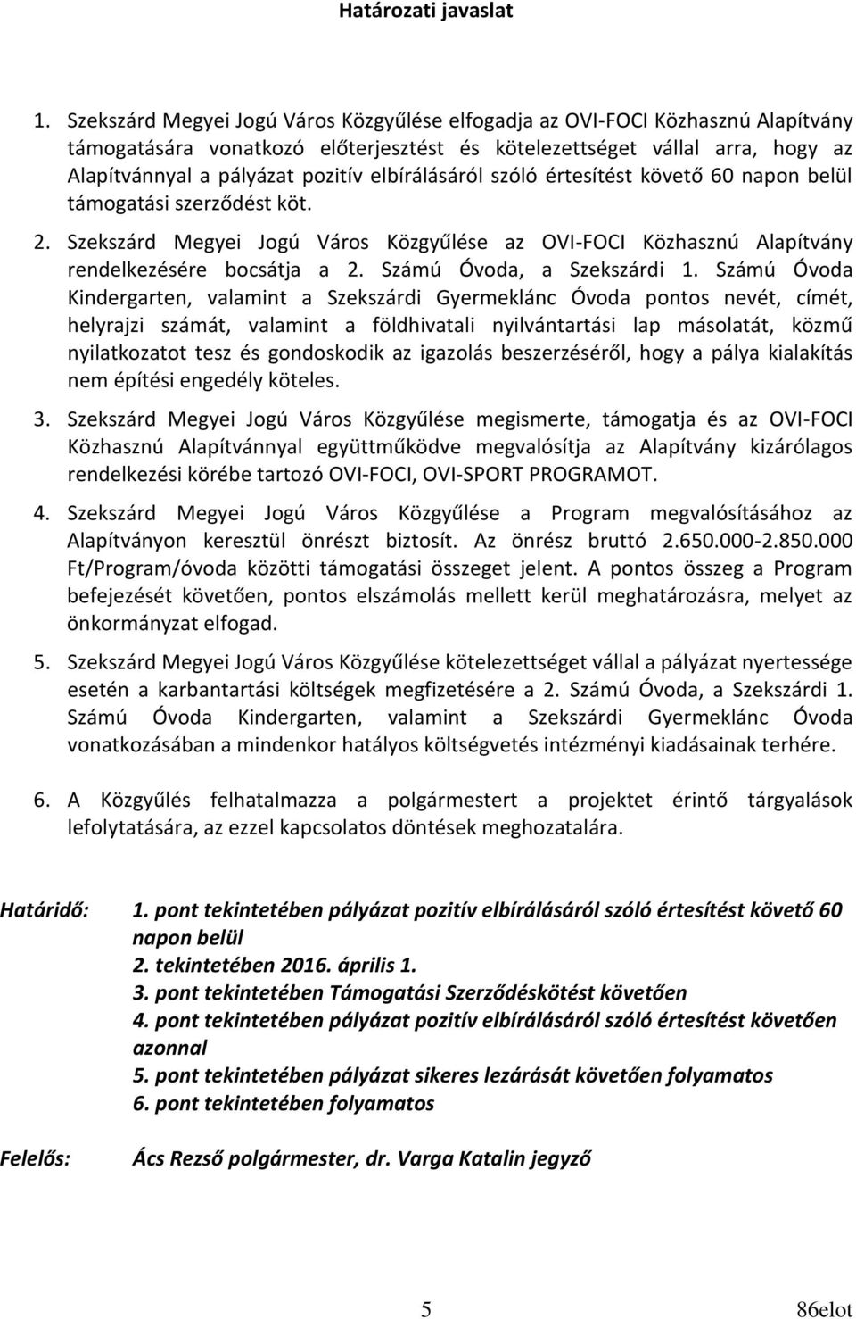 elbírálásáról szóló értesítést követő 60 napon belül támogatási szerződést köt. 2. Szekszárd Megyei Jogú Város Közgyűlése az OVI-FOCI Közhasznú Alapítvány rendelkezésére bocsátja a 2.