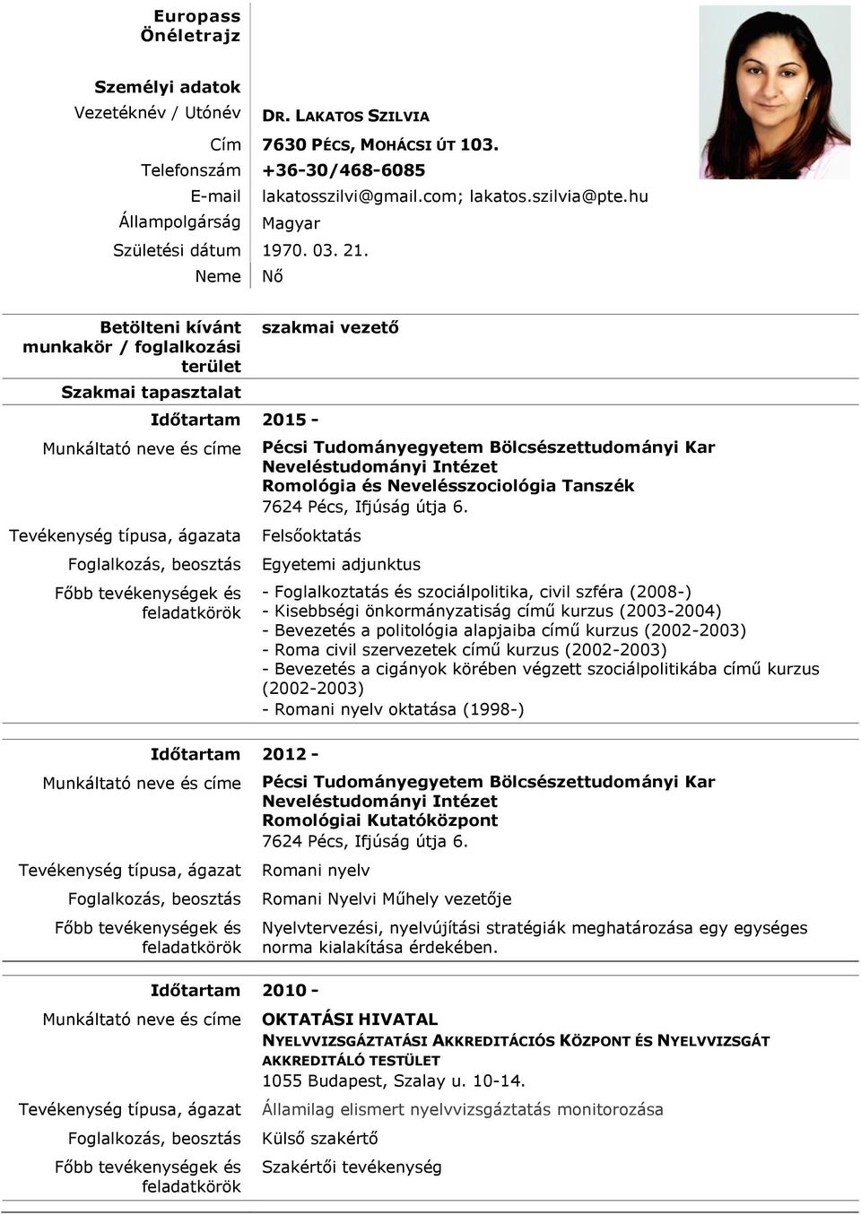 Neme Nő Betölteni kívánt munkakör / foglalkozási terület Szakmai tapasztalat Időtartam 2015 - szakmai vezető Romológia és Nevelésszociológia Tanszék a Egyetemi adjunktus - Foglalkoztatás és