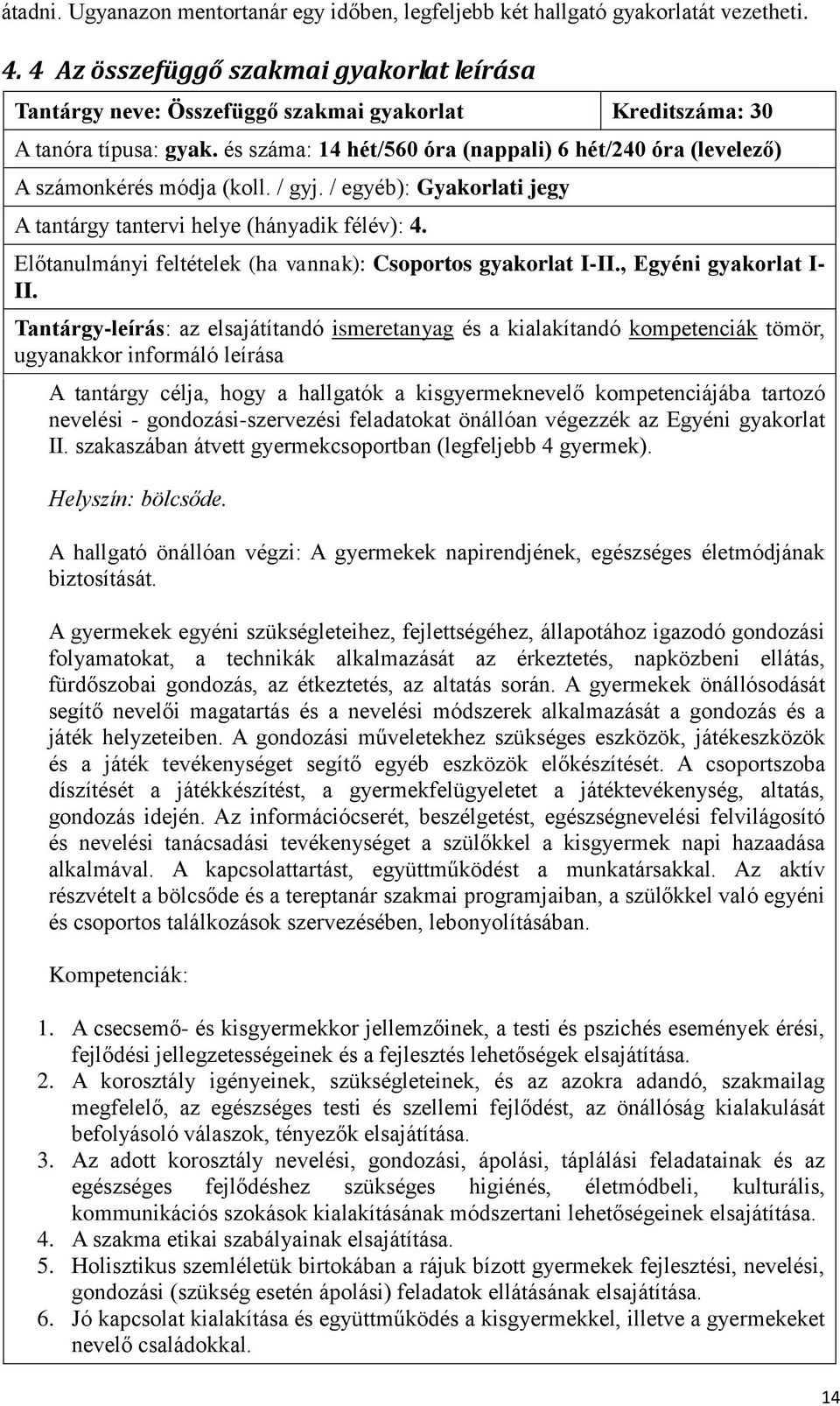 és száma: 14 hét/560 óra (nappali) 6 hét/240 óra (levelező) A számonkérés módja (koll. / gyj. / egyéb): Gyakorlati jegy A tantárgy tantervi helye (hányadik félév): 4.