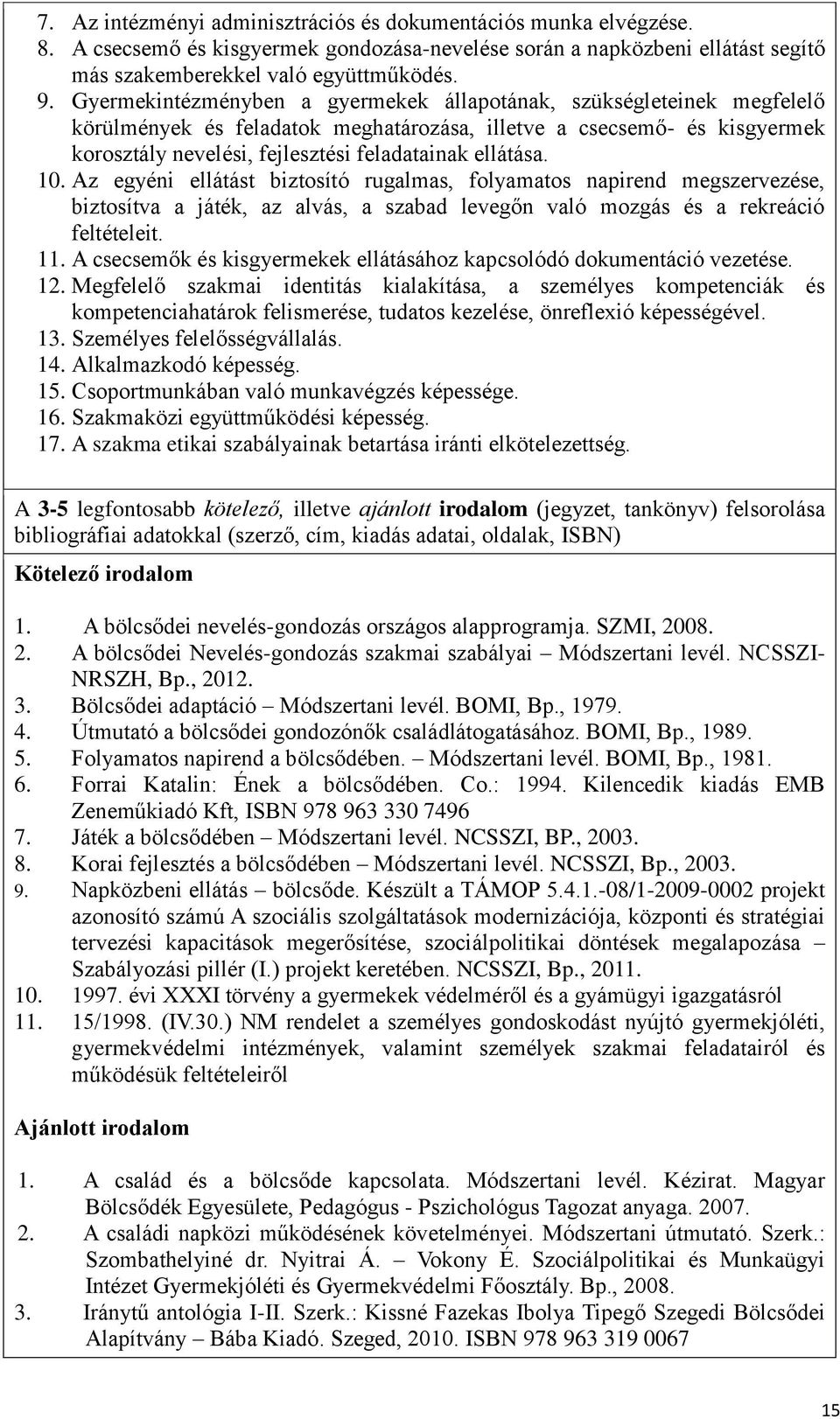 10. Az egyéni ellátást biztosító rugalmas, folyamatos napirend megszervezése, biztosítva a játék, az alvás, a szabad levegőn való mozgás és a rekreáció feltételeit. 11.