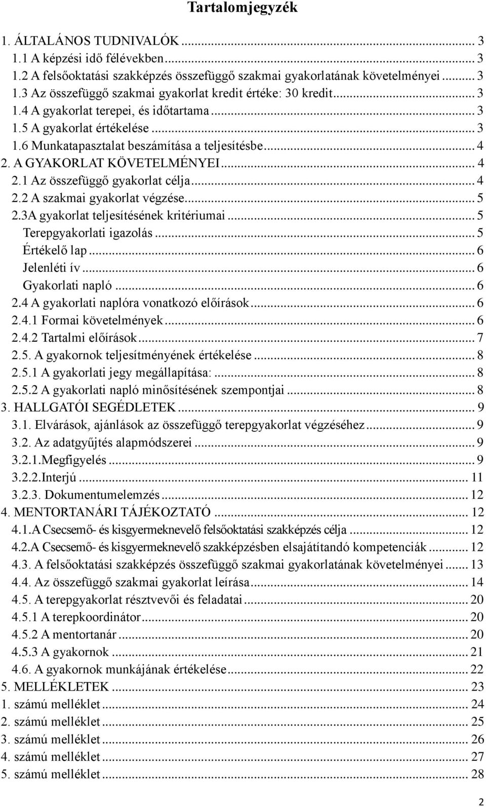 .. 4 2.2 A szakmai gyakorlat végzése... 5 2.3A gyakorlat teljesítésének kritériumai... 5 Terepgyakorlati igazolás... 5 Értékelő lap... 6 Jelenléti ív... 6 Gyakorlati napló... 6 2.