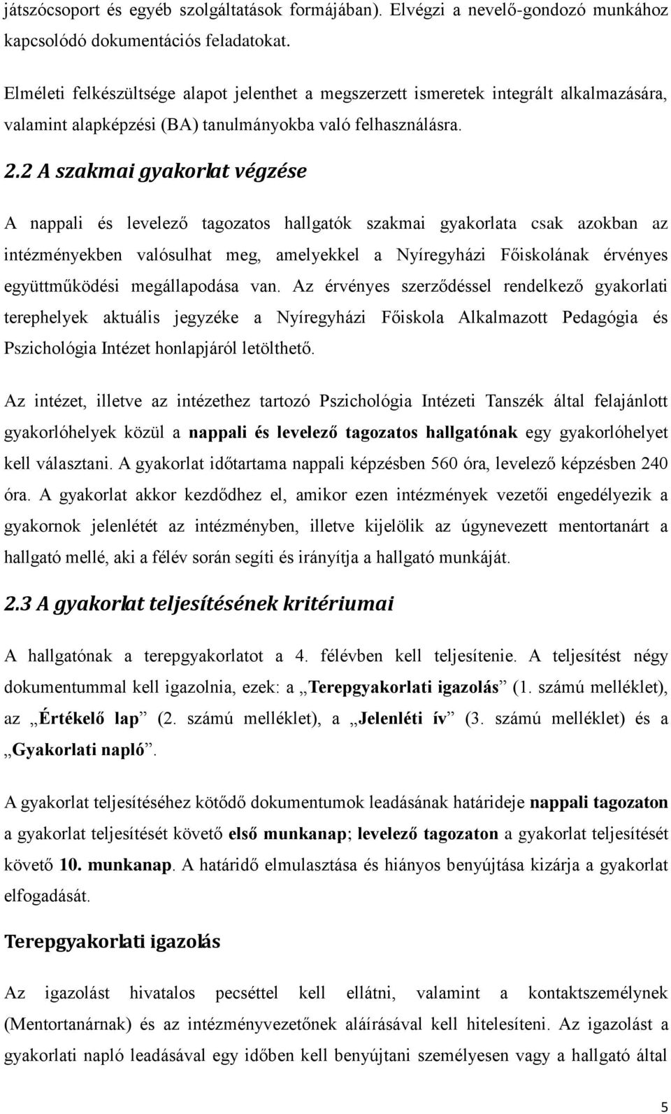 2 A szakmai gyakorlat végzése A nappali és levelező tagozatos hallgatók szakmai gyakorlata csak azokban az intézményekben valósulhat meg, amelyekkel a Nyíregyházi Főiskolának érvényes együttműködési