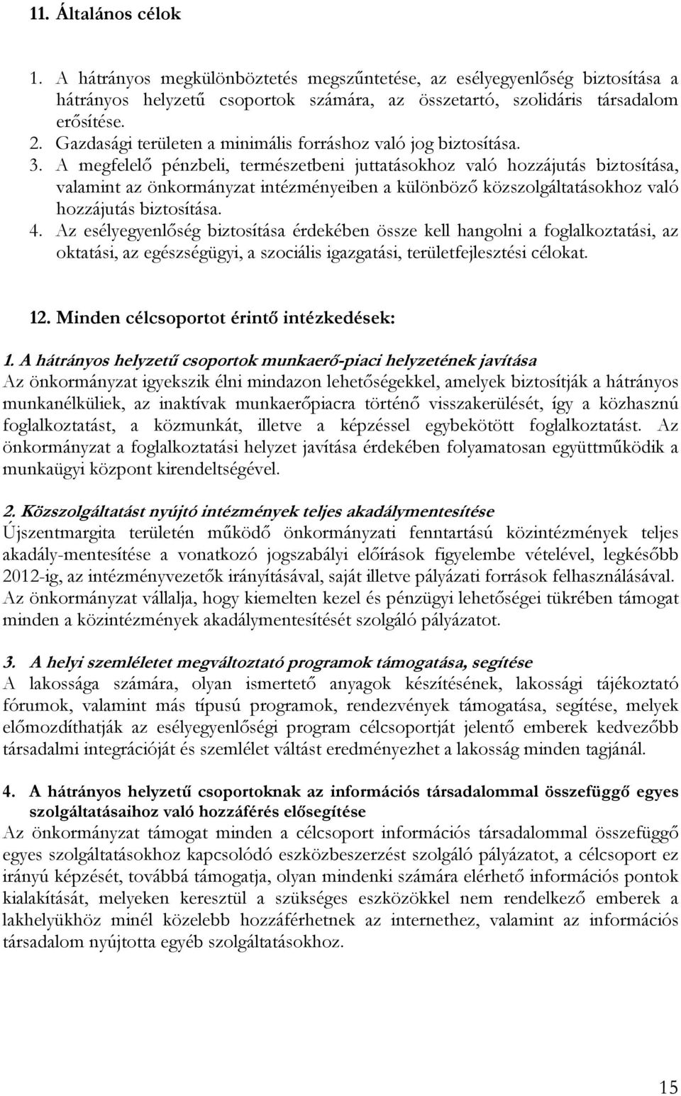 A megfelelő pénzbeli, természetbeni juttatásokhoz való hozzájutás biztosítása, valamint az önkormányzat intézményeiben a különböző közszolgáltatásokhoz való hozzájutás biztosítása. 4.