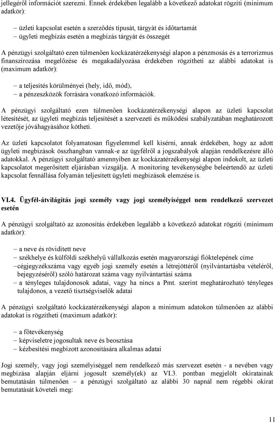 pénzügyi szolgáltató ezen túlmenően kockázatérzékenységi alapon a pénzmosás és a terrorizmus finanszírozása megelőzése és megakadályozása érdekében rögzítheti az alábbi adatokat is (maximum adatkör):