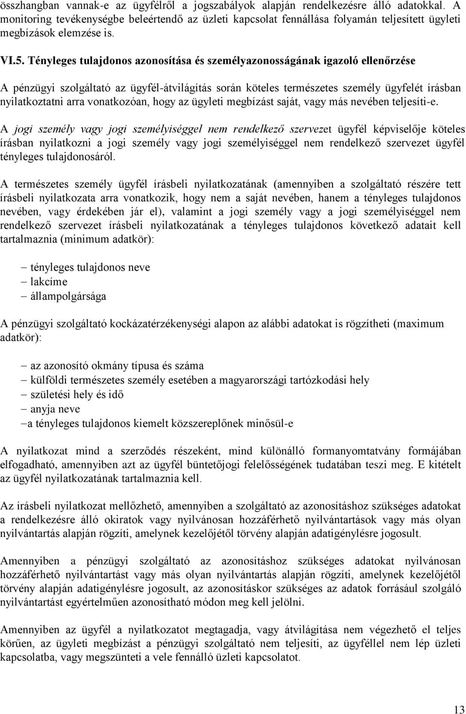 Tényleges tulajdonos azonosítása és személyazonosságának igazoló ellenőrzése A pénzügyi szolgáltató az ügyfél-átvilágítás során köteles természetes személy ügyfelét írásban nyilatkoztatni arra