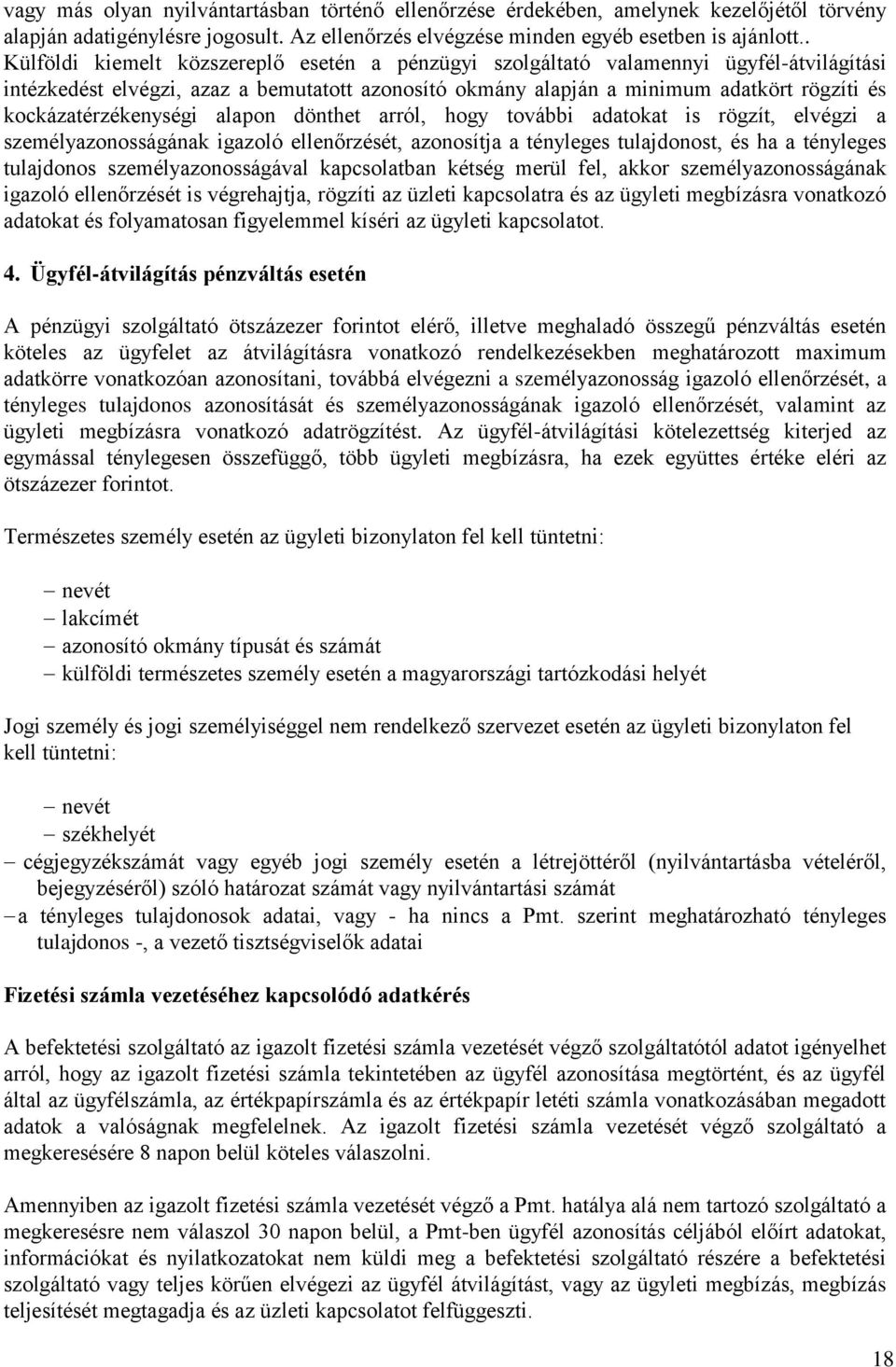 kockázatérzékenységi alapon dönthet arról, hogy további adatokat is rögzít, elvégzi a személyazonosságának igazoló ellenőrzését, azonosítja a tényleges tulajdonost, és ha a tényleges tulajdonos