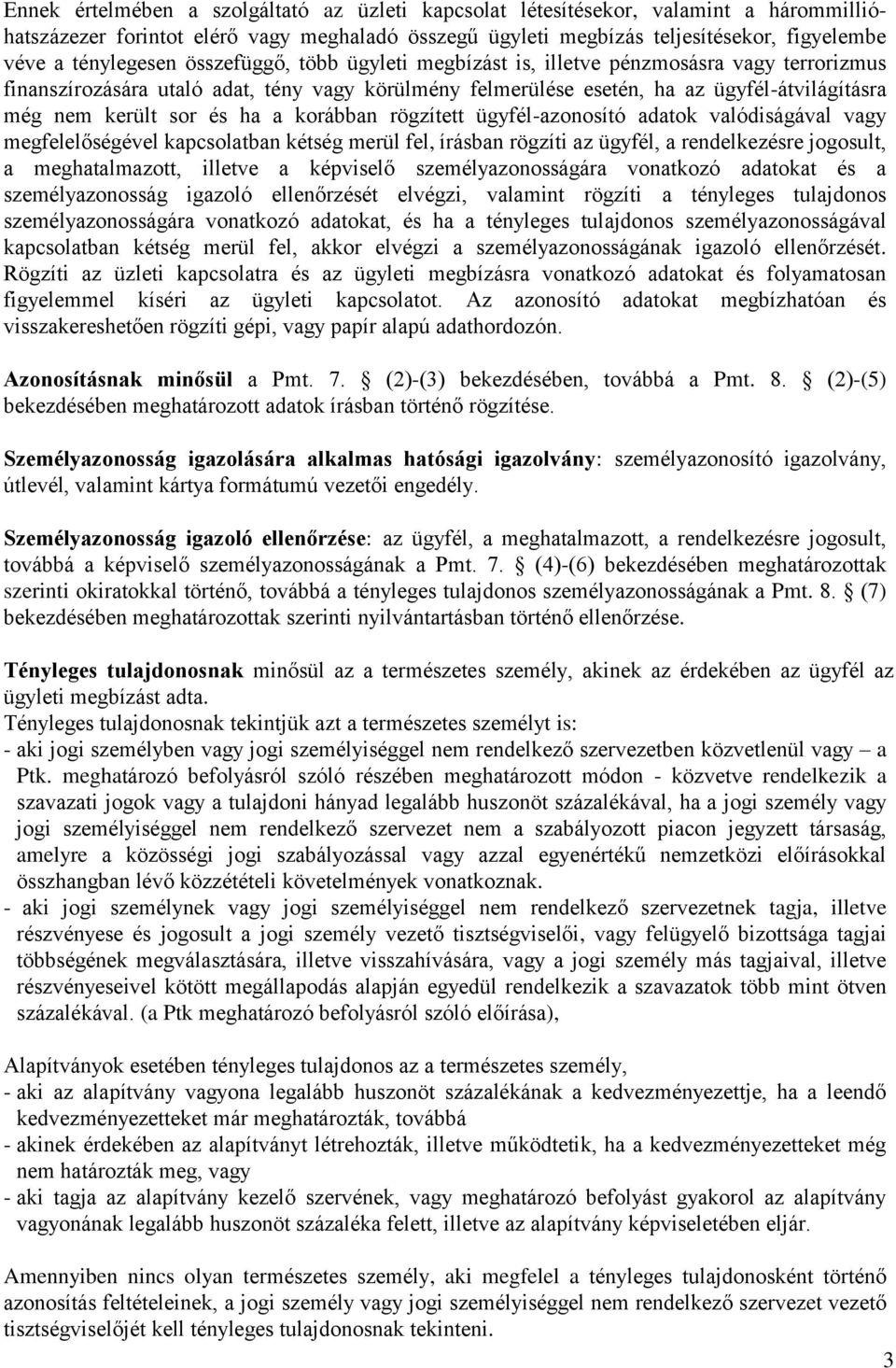 sor és ha a korábban rögzített ügyfél-azonosító adatok valódiságával vagy megfelelőségével kapcsolatban kétség merül fel, írásban rögzíti az ügyfél, a rendelkezésre jogosult, a meghatalmazott,