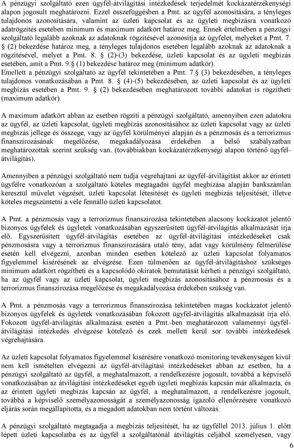 Ennek értelmében a pénzügyi szolgáltató legalább azoknak az adatoknak rögzítésével azonosítja az ügyfelet, melyeket a Pmt. 7.