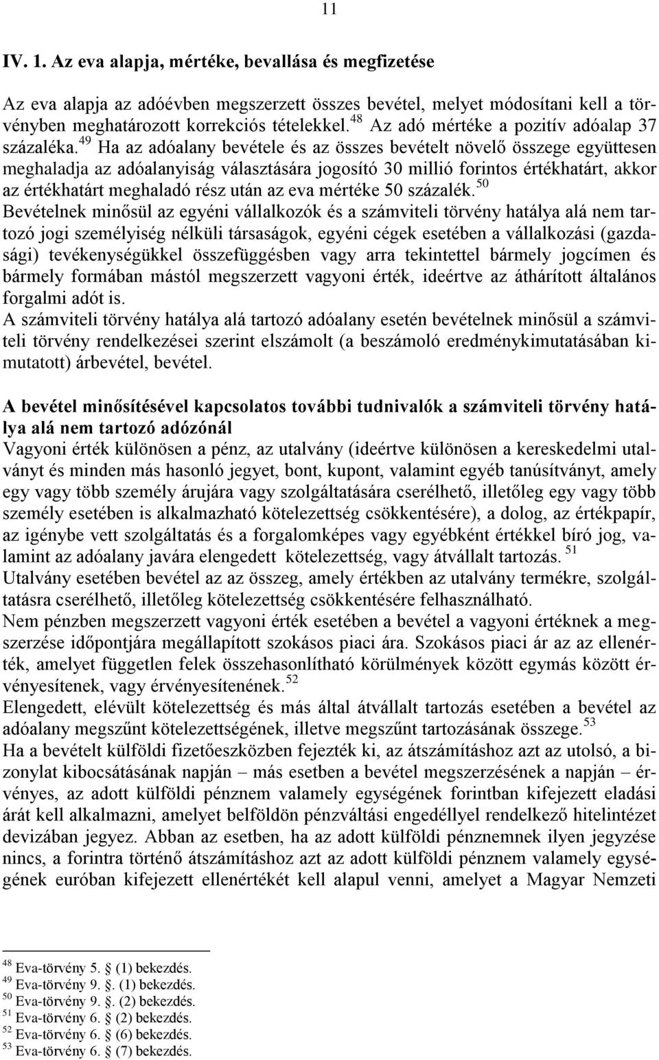 49 Ha az adóalany bevétele és az összes bevételt növelő összege együttesen meghaladja az adóalanyiság választására jogosító 30 millió forintos értékhatárt, akkor az értékhatárt meghaladó rész után az