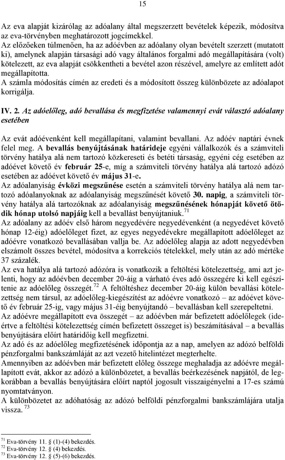 csökkentheti a bevétel azon részével, amelyre az említett adót megállapította. A számla módosítás címén az eredeti és a módosított összeg különbözete az adóalapot korrigálja. IV. 2.