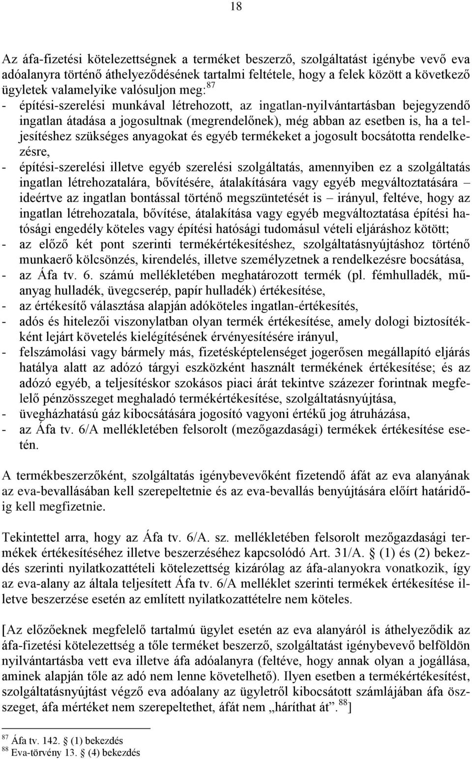 szükséges anyagokat és egyéb termékeket a jogosult bocsátotta rendelkezésre, - építési-szerelési illetve egyéb szerelési szolgáltatás, amennyiben ez a szolgáltatás ingatlan létrehozatalára,