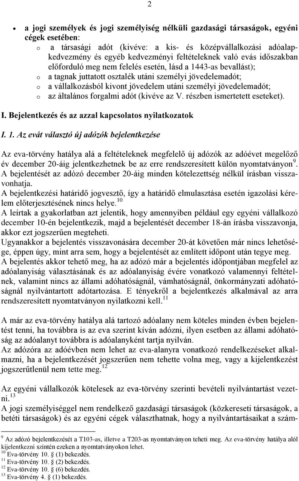 személyi jövedelemadót; o az általános forgalmi adót (kivéve az V. részben ismertetett eseteket). I. Bejelentkezés és az azzal kapcsolatos nyilatkozatok I. 1.