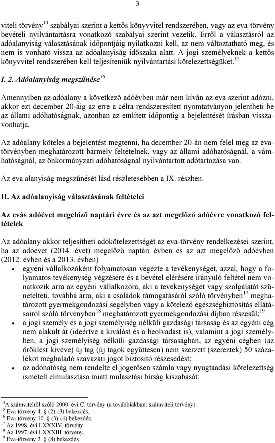 A jogi személyeknek a kettős könyvvitel rendszerében kell teljesíteniük nyilvántartási kötelezettségüket. 15 I. 2.