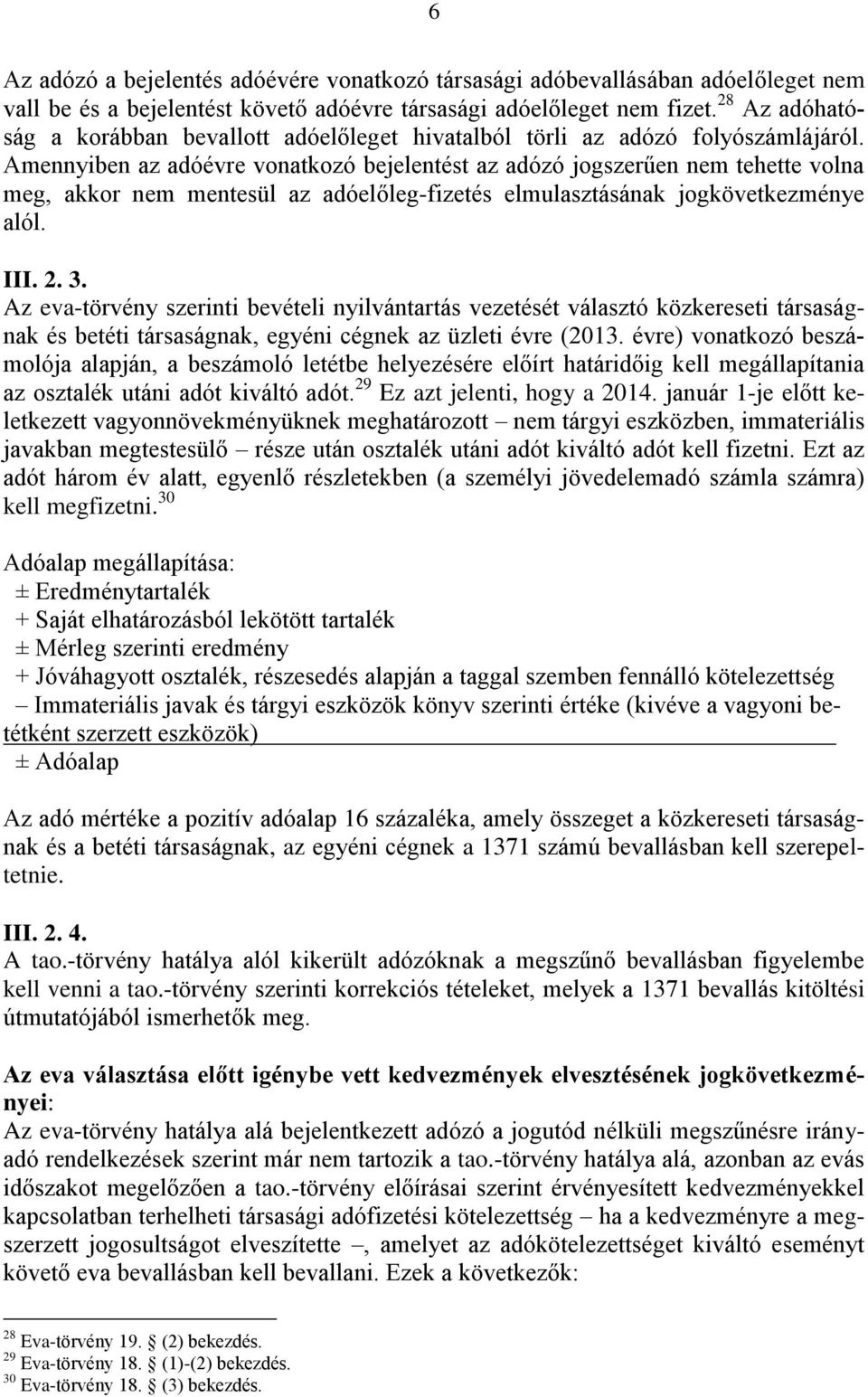 Amennyiben az adóévre vonatkozó bejelentést az adózó jogszerűen nem tehette volna meg, akkor nem mentesül az adóelőleg-fizetés elmulasztásának jogkövetkezménye alól. III. 2. 3.