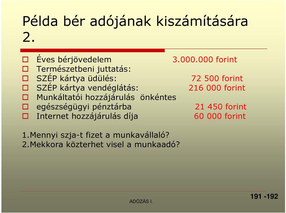 vendéglátás: 216 000 forint Munkáltatói hozzájárulás önkéntes egészségügyi pénztárba 21