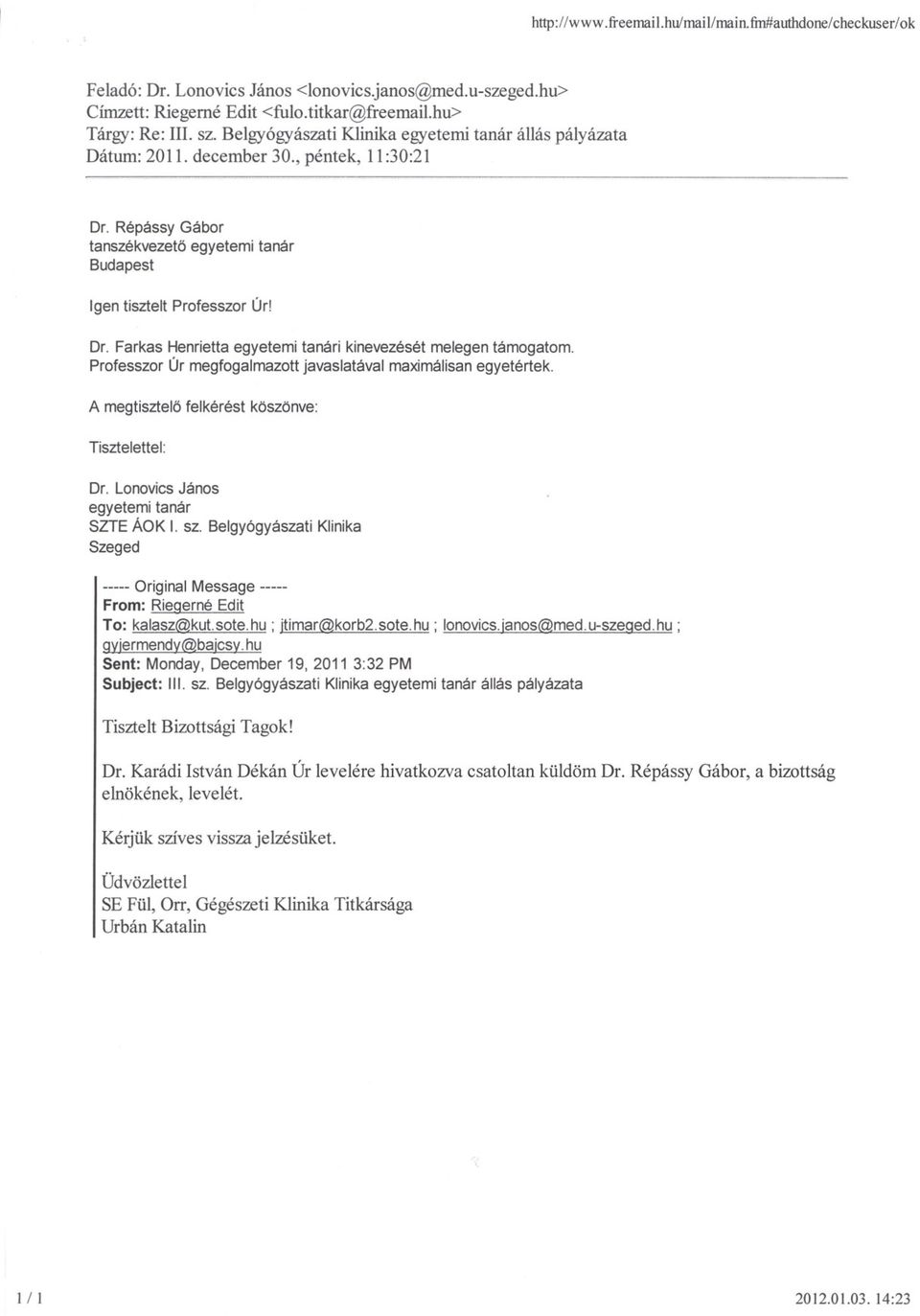 Farkas Henrietta i kinevezését melegen támogatom. Professzor Úr megfogalmazott javaslatával maximálisan egyetértek. A megtisztelo felkérést köszönve: Tisztelettel: Dr. Lonovics János SZTE ÁOK 1. sz.
