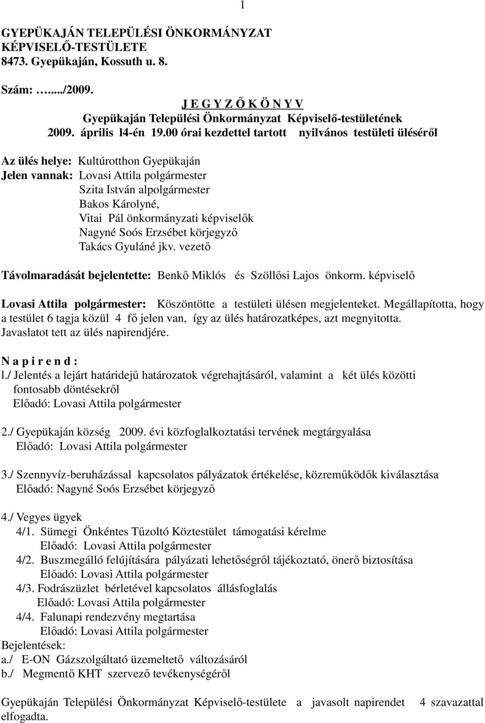 00 órai kezdettel tartott nyilvános testületi üléséről Az ülés helye: Kultúrotthon Gyepükaján Jelen vannak: Lovasi Attila polgármester Szita István alpolgármester Bakos Károlyné, Vitai Pál