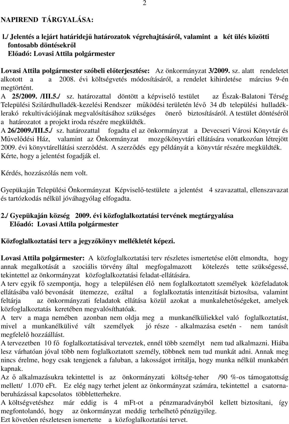 évi költségvetés módosításáról, a rendelet kihirdetése március 9-én megtörtént. A 25/2009. /III.5./ sz.