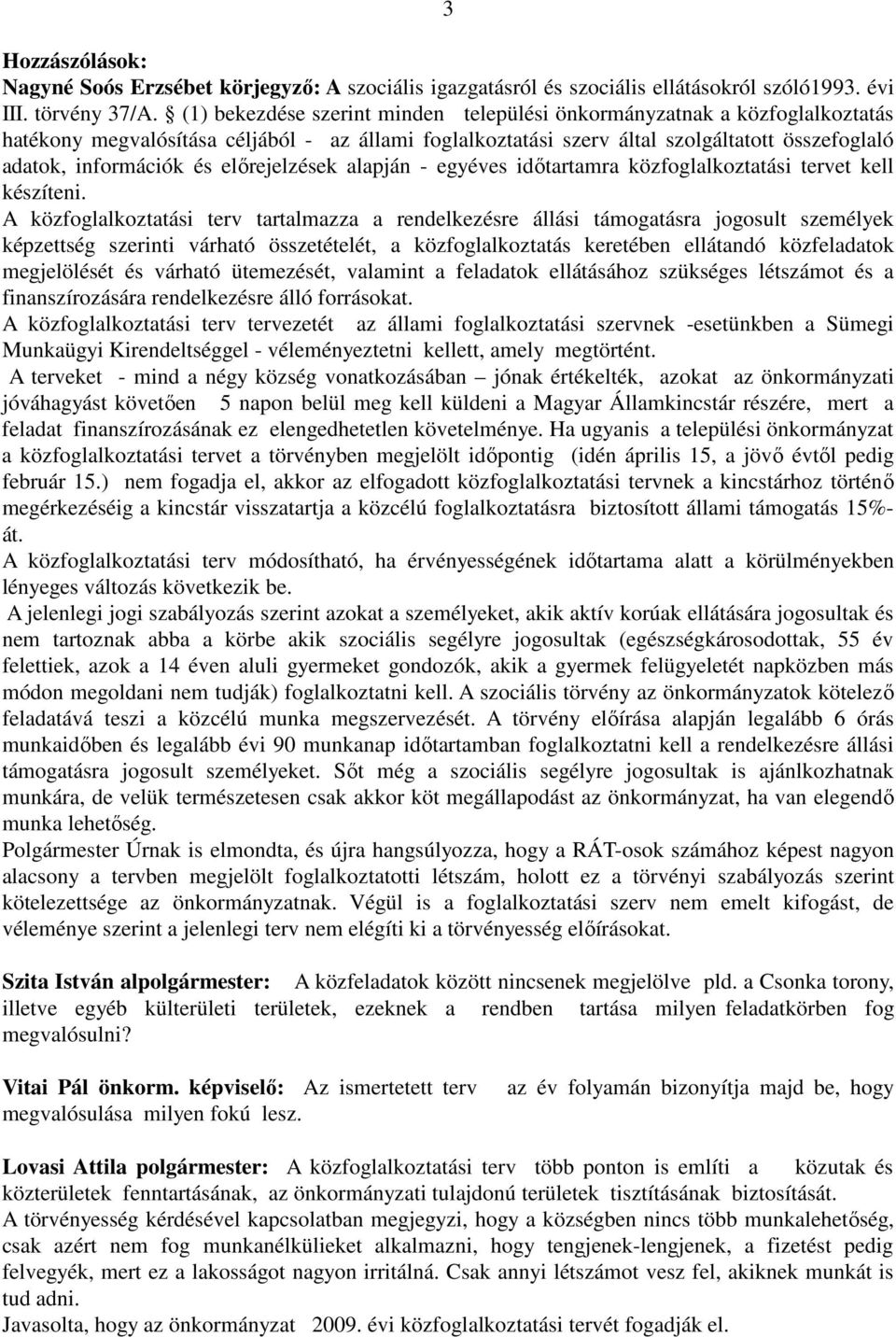 előrejelzések alapján - egyéves időtartamra közfoglalkoztatási tervet kell készíteni.