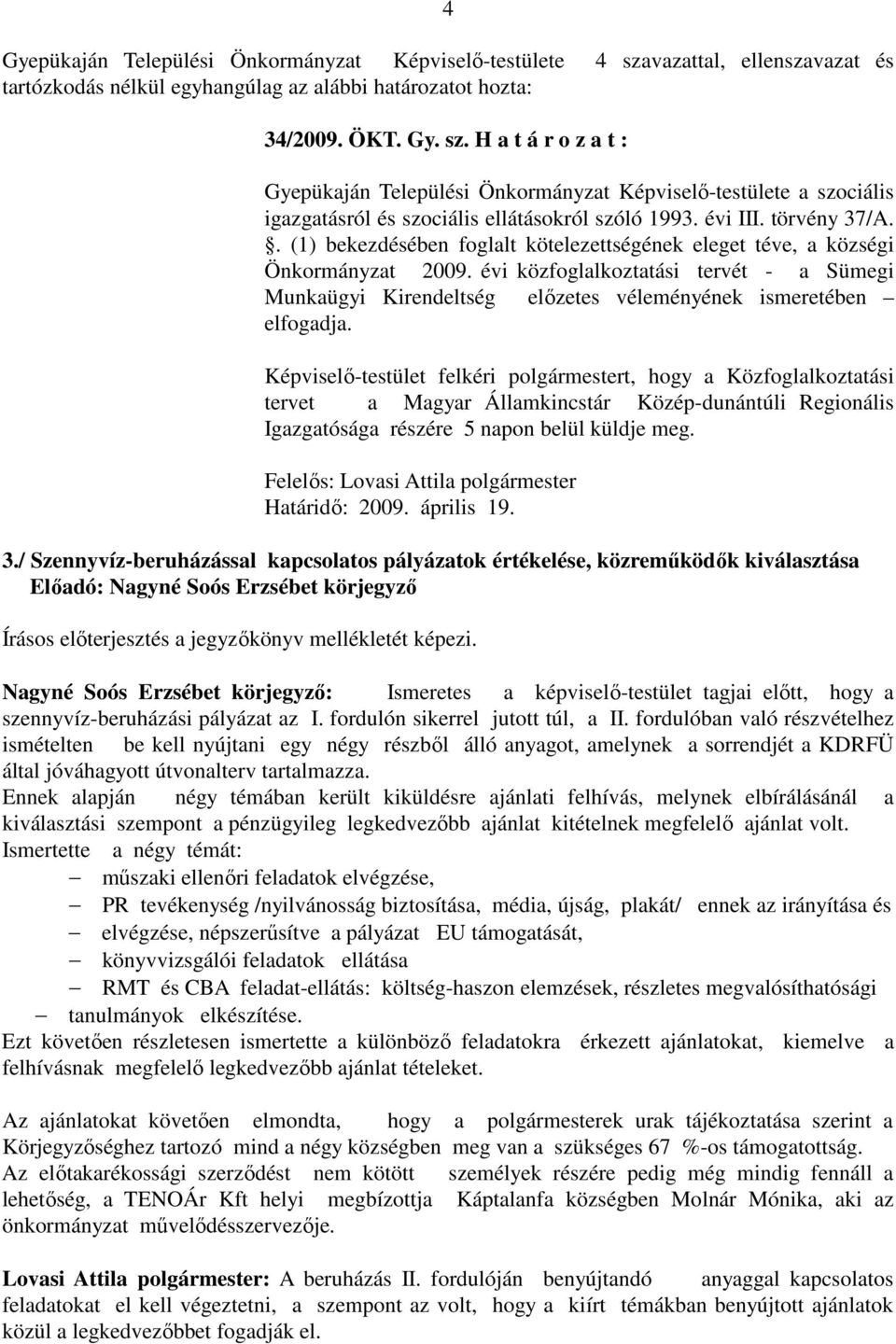 Képviselő-testület felkéri polgármestert, hogy a Közfoglalkoztatási tervet a Magyar Államkincstár Közép-dunántúli Regionális Igazgatósága részére 5 napon belül küldje meg.