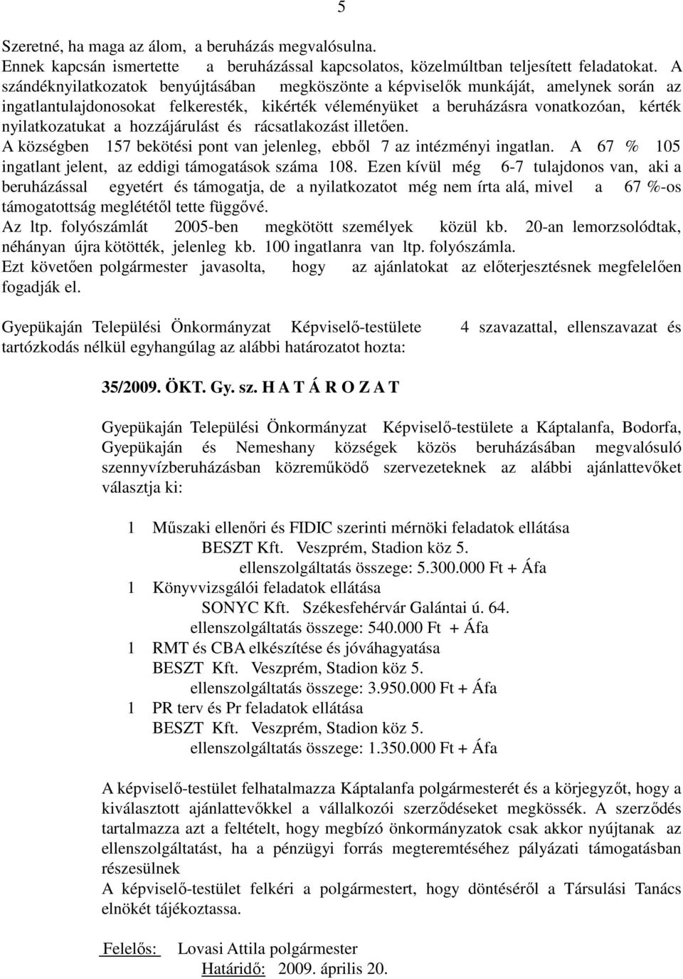 hozzájárulást és rácsatlakozást illetően. A községben 157 bekötési pont van jelenleg, ebből 7 az intézményi ingatlan. A 67 % 105 ingatlant jelent, az eddigi támogatások száma 108.