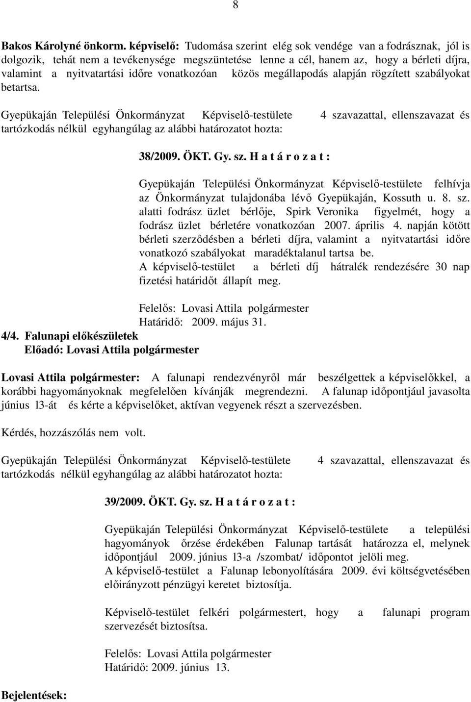 vonatkozóan közös megállapodás alapján rögzített szabályokat betartsa. 38/2009. ÖKT. Gy. sz. H a t á r o z a t : Gyepükaján Települési Önkormányzat Képviselő-testülete felhívja az Önkormányzat tulajdonába lévő Gyepükaján, Kossuth u.