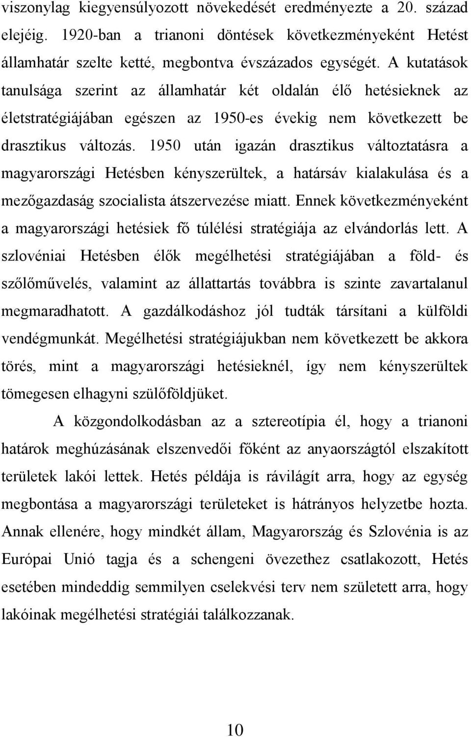 1950 után igazán drasztikus változtatásra a magyarországi Hetésben kényszerültek, a határsáv kialakulása és a mezőgazdaság szocialista átszervezése miatt.