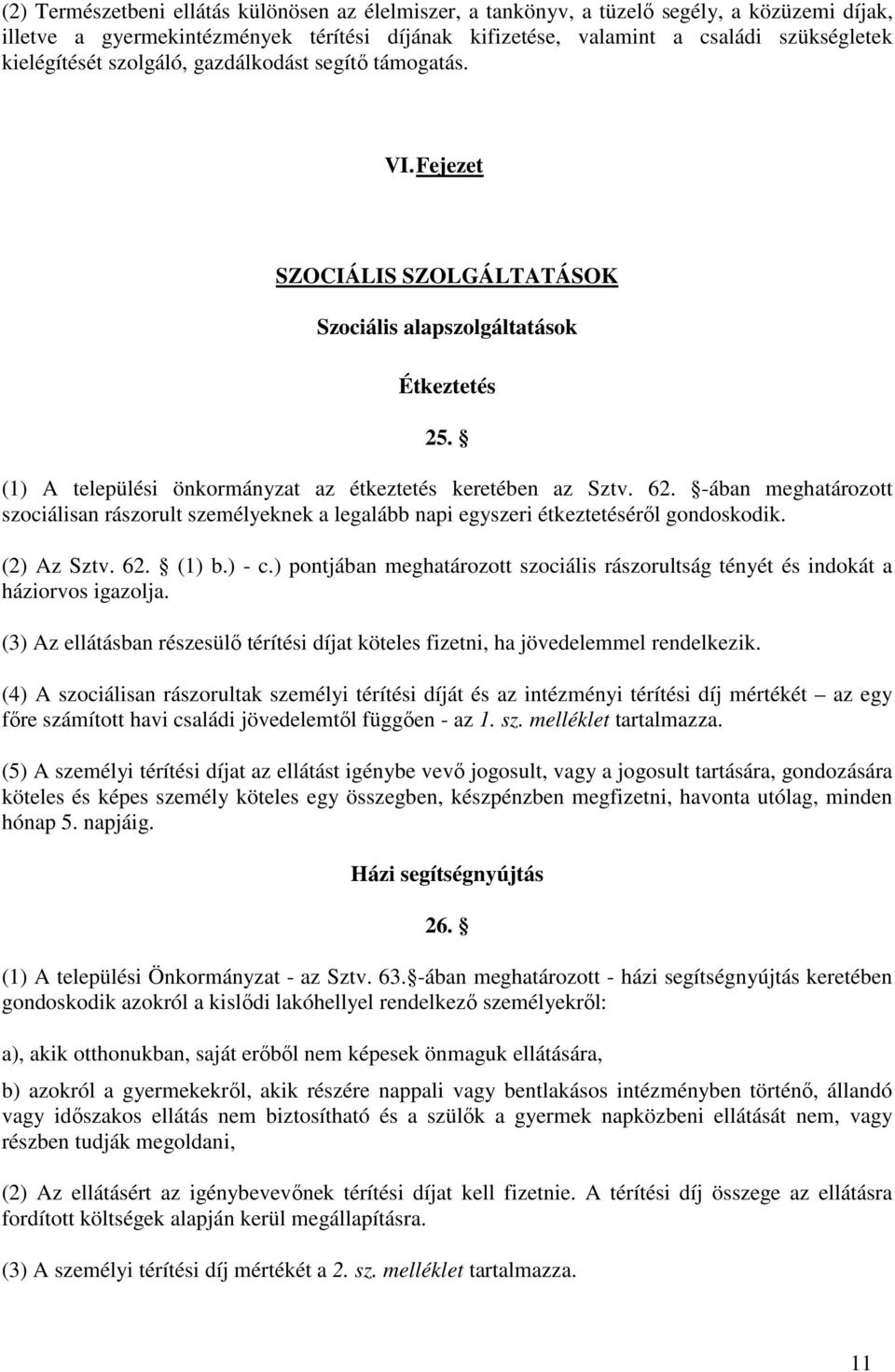 62. -ában meghatározott szociálisan rászorult személyeknek a legalább napi egyszeri étkeztetésérıl gondoskodik. (2) Az Sztv. 62. (1) b.) - c.