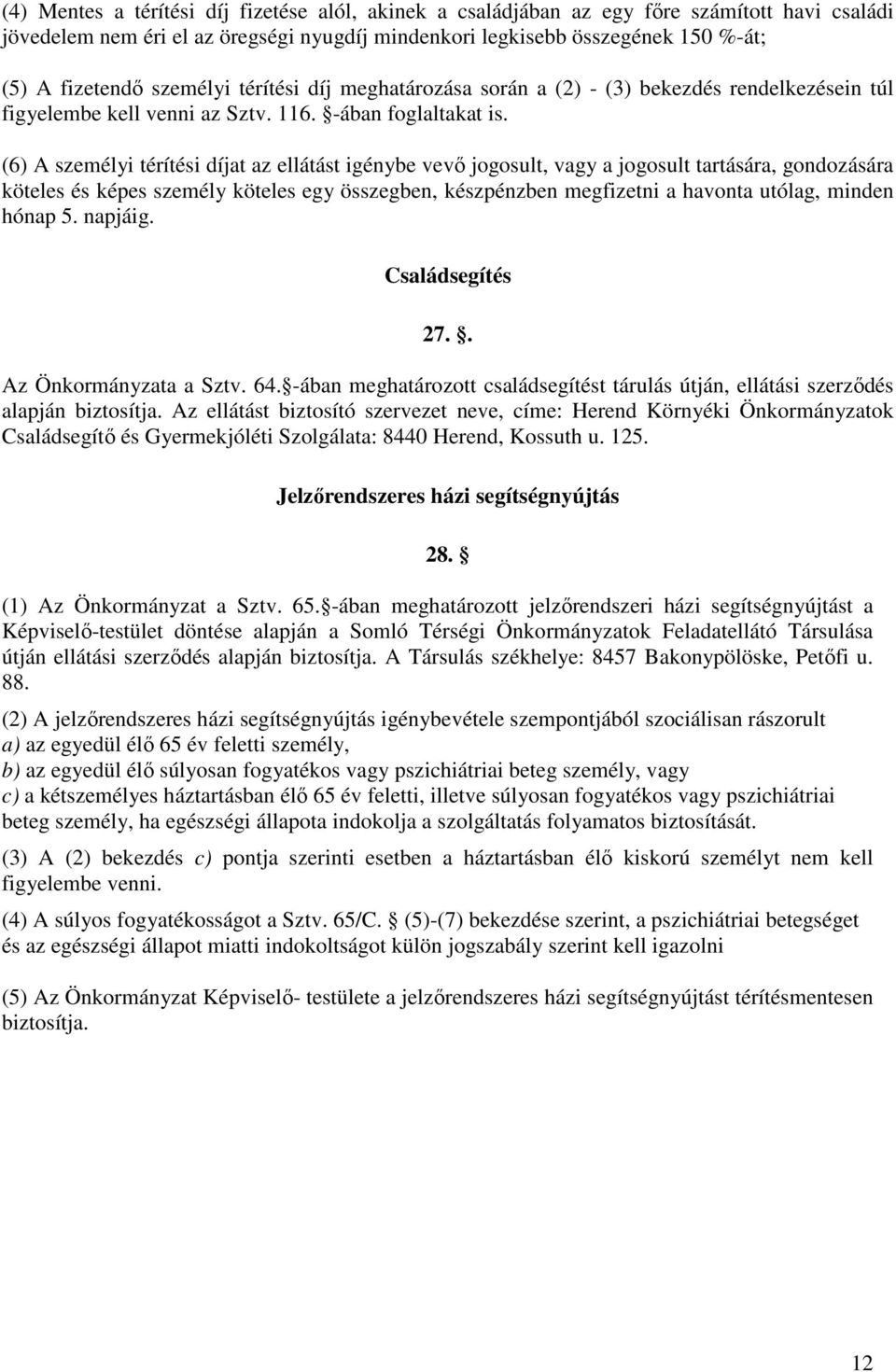 (6) A személyi térítési díjat az ellátást igénybe vevı jogosult, vagy a jogosult tartására, gondozására köteles és képes személy köteles egy összegben, készpénzben megfizetni a havonta utólag, minden