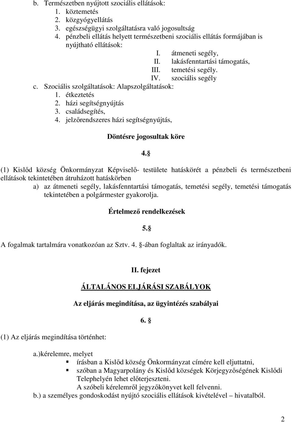 Szociális szolgáltatások: Alapszolgáltatások: 1. étkeztetés 2. házi segítségnyújtás 3. családsegítés, 4. jelzırendszeres házi segítségnyújtás, Döntésre jogosultak köre 4.