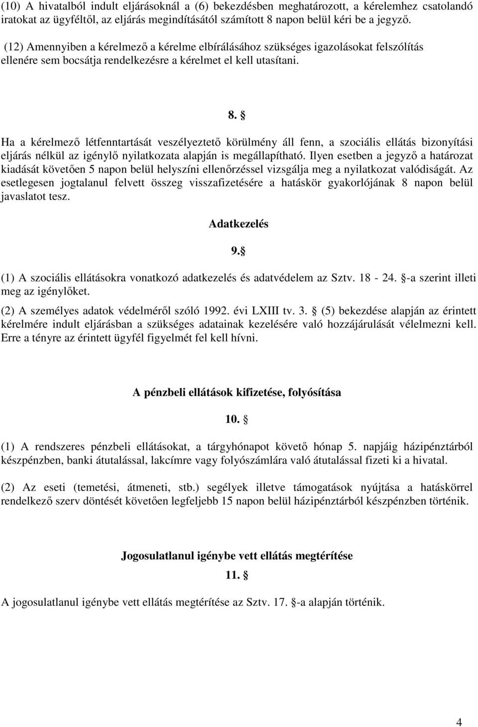 Ha a kérelmezı létfenntartását veszélyeztetı körülmény áll fenn, a szociális ellátás bizonyítási eljárás nélkül az igénylı nyilatkozata alapján is megállapítható.