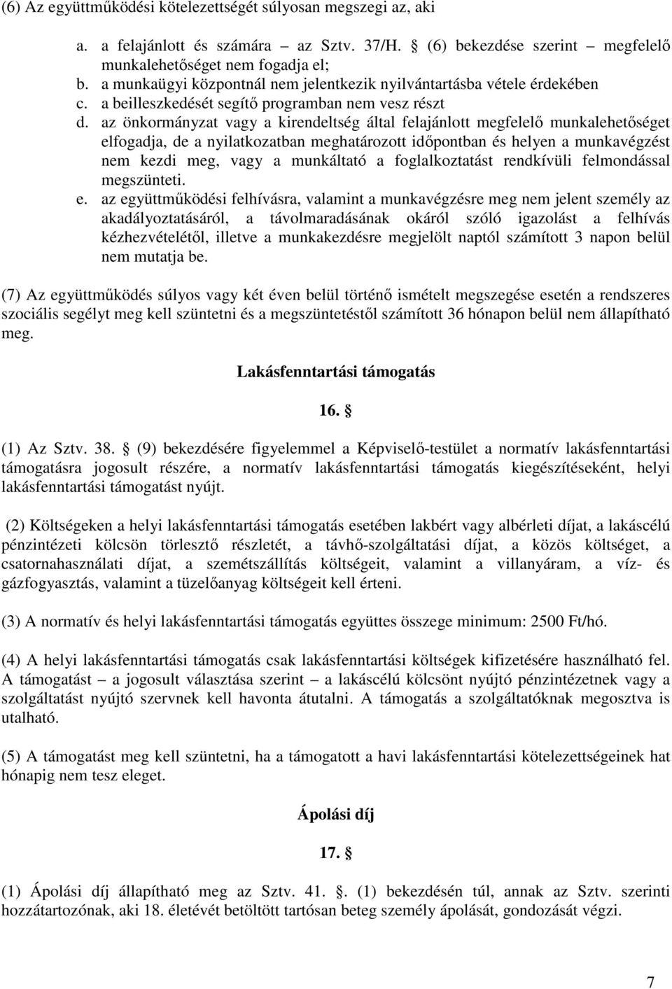 az önkormányzat vagy a kirendeltség által felajánlott megfelelı munkalehetıséget elfogadja, de a nyilatkozatban meghatározott idıpontban és helyen a munkavégzést nem kezdi meg, vagy a munkáltató a