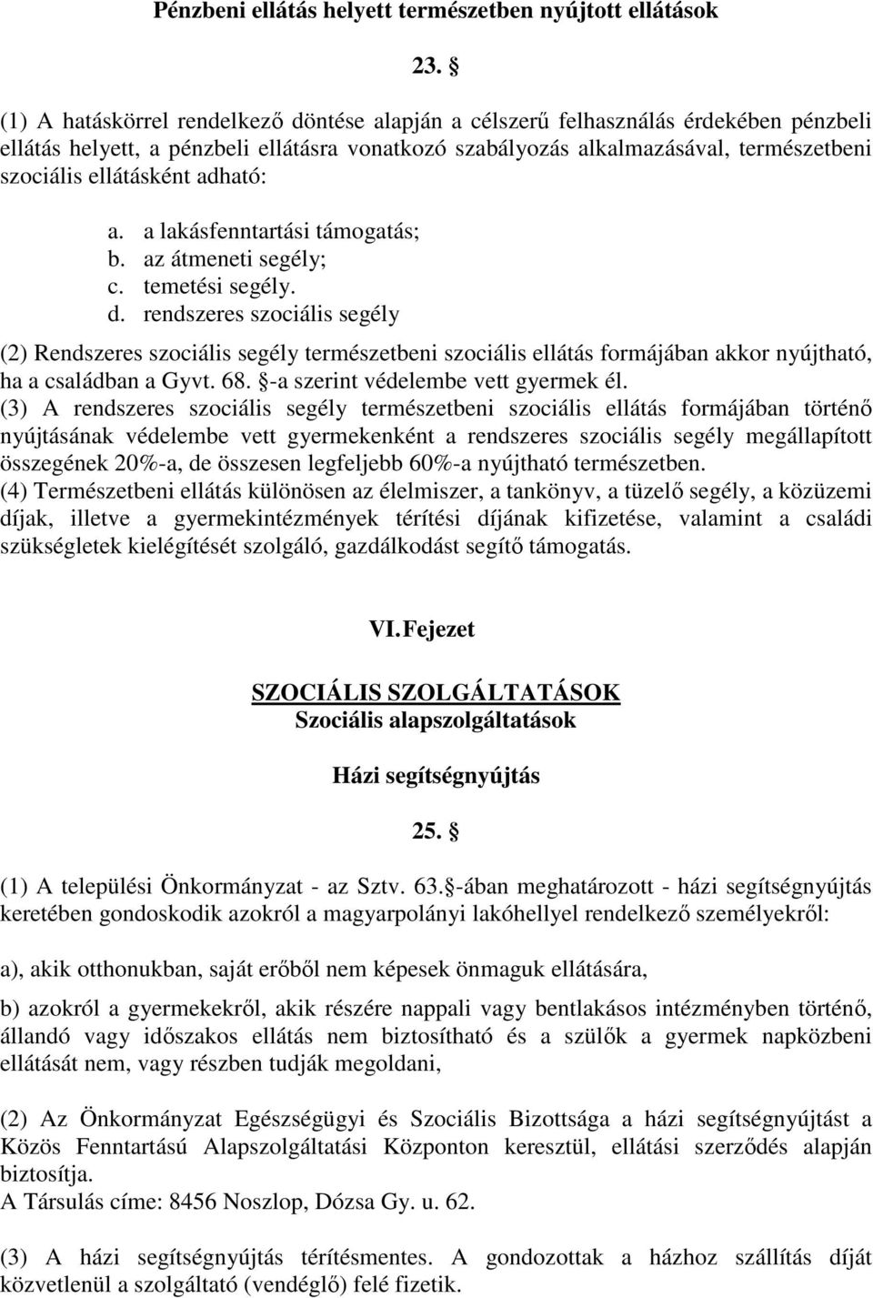 adható: a. a lakásfenntartási támogatás; b. az átmeneti segély; c. temetési segély. d.