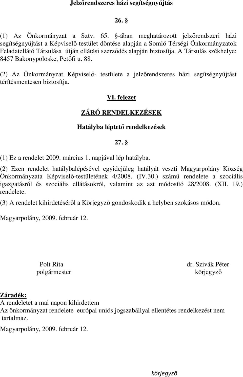 A Társulás székhelye: 8457 Bakonypölöske, Petıfi u. 88. (2) Az Önkormányzat Képviselı- testülete a jelzırendszeres házi segítségnyújtást térítésmentesen biztosítja. VI.