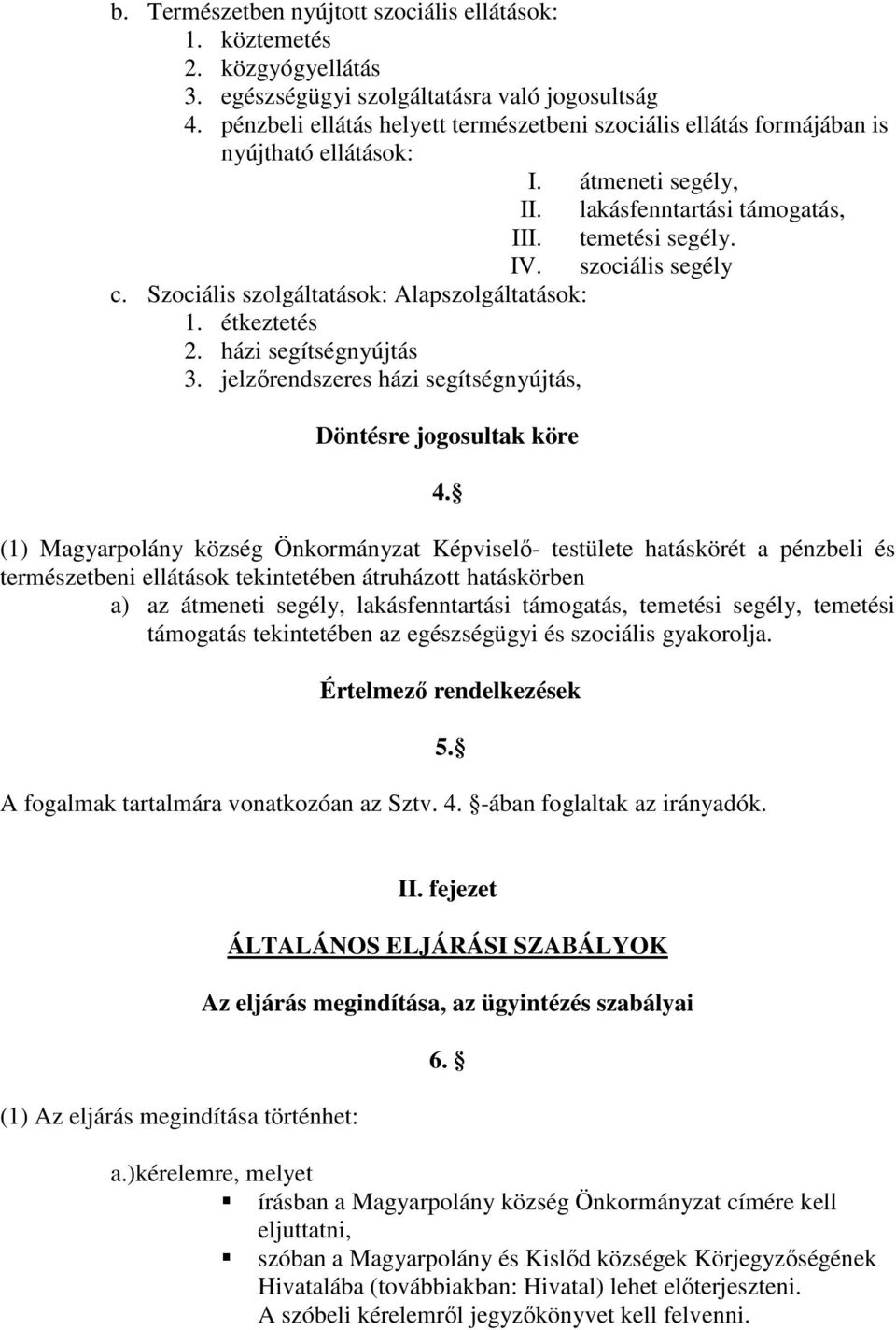 Szociális szolgáltatások: Alapszolgáltatások: 1. étkeztetés 2. házi segítségnyújtás 3. jelzırendszeres házi segítségnyújtás, Döntésre jogosultak köre 4.