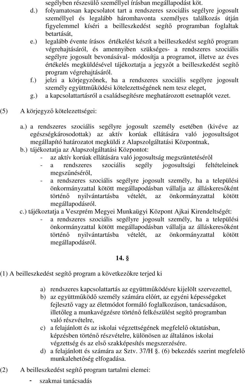 betartását, legalább évente írásos értékelést készít a beilleszkedést segítı program végrehajtásáról, és amennyiben szükséges- a rendszeres szociális segélyre jogosult bevonásával- módosítja a