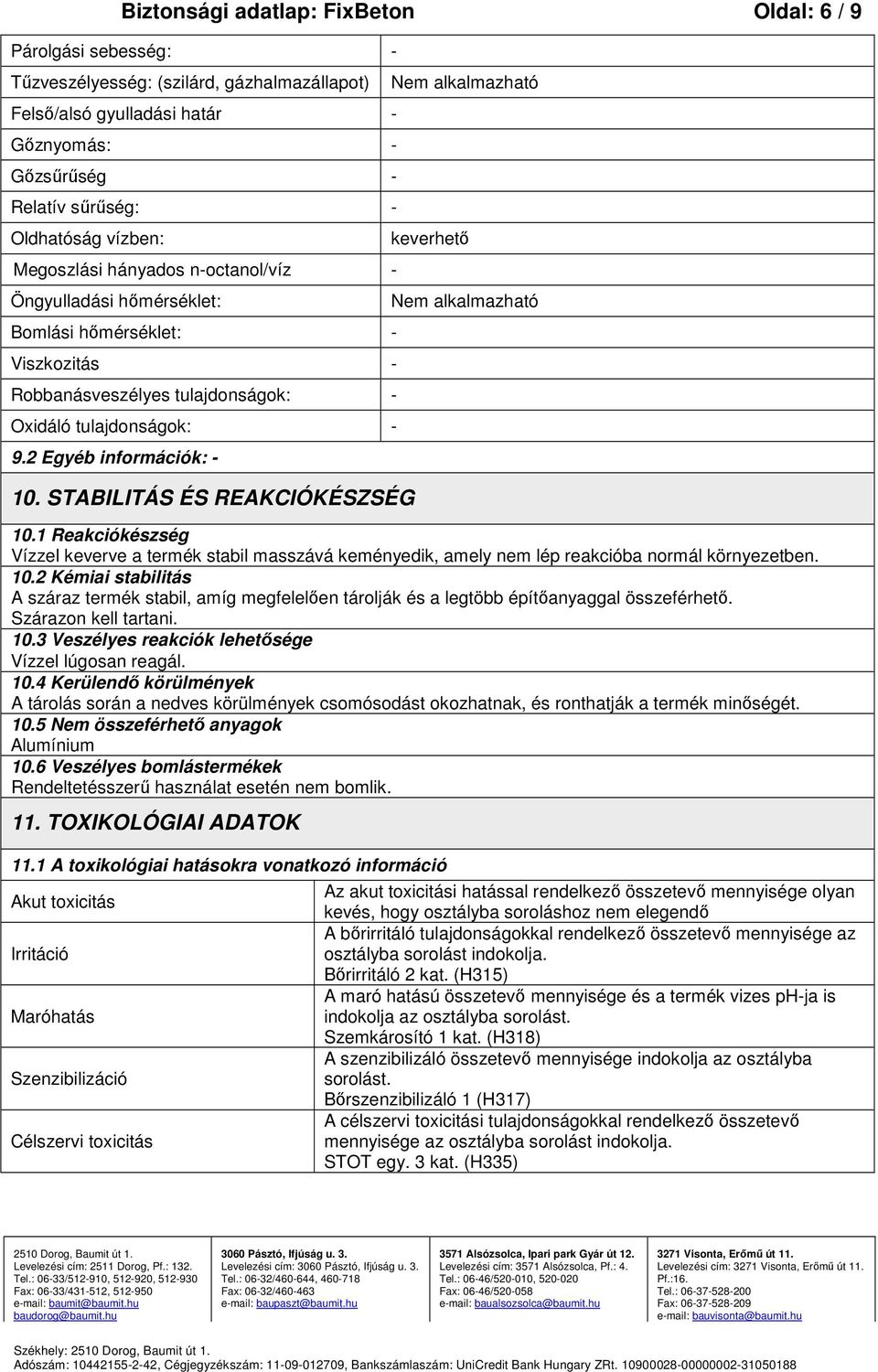 STABILITÁS ÉS REAKCIÓKÉSZSÉG Nem alkalmazható keverhető Nem alkalmazható 10.1 Reakciókészség Vízzel keverve a termék stabil masszává keményedik, amely nem lép reakcióba normál környezetben. 10.2 Kémiai stabilitás A száraz termék stabil, amíg megfelelően tárolják és a legtöbb építőanyaggal összeférhető.