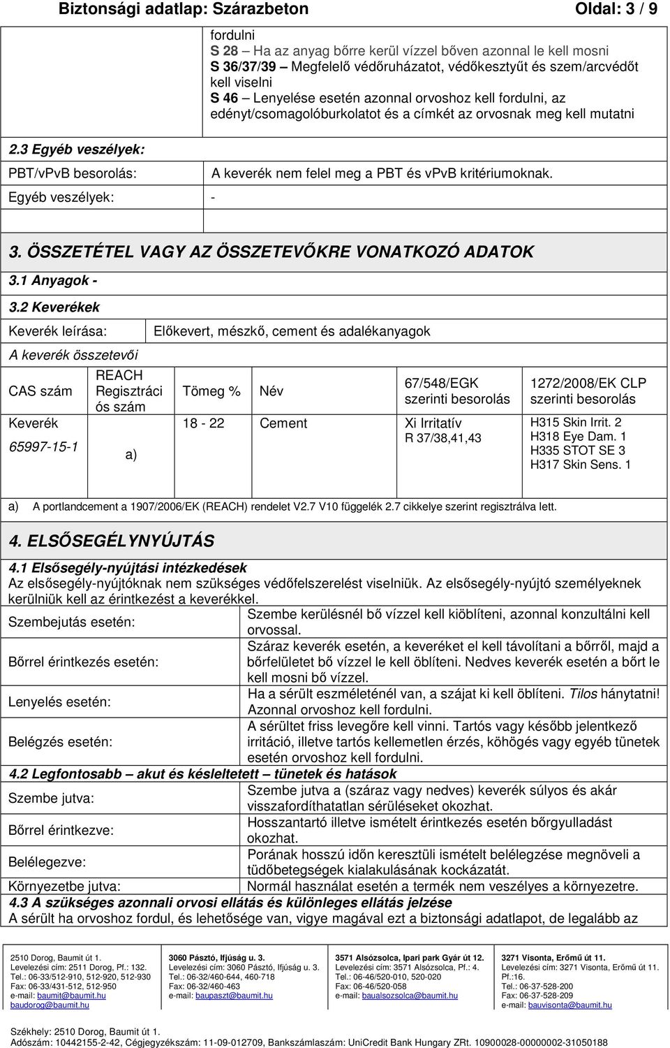 viselni S 46 Lenyelése esetén azonnal orvoshoz kell fordulni, az edényt/csomagolóburkolatot és a címkét az orvosnak meg kell mutatni A keverék nem felel meg a PBT és vpvb kritériumoknak. 3.