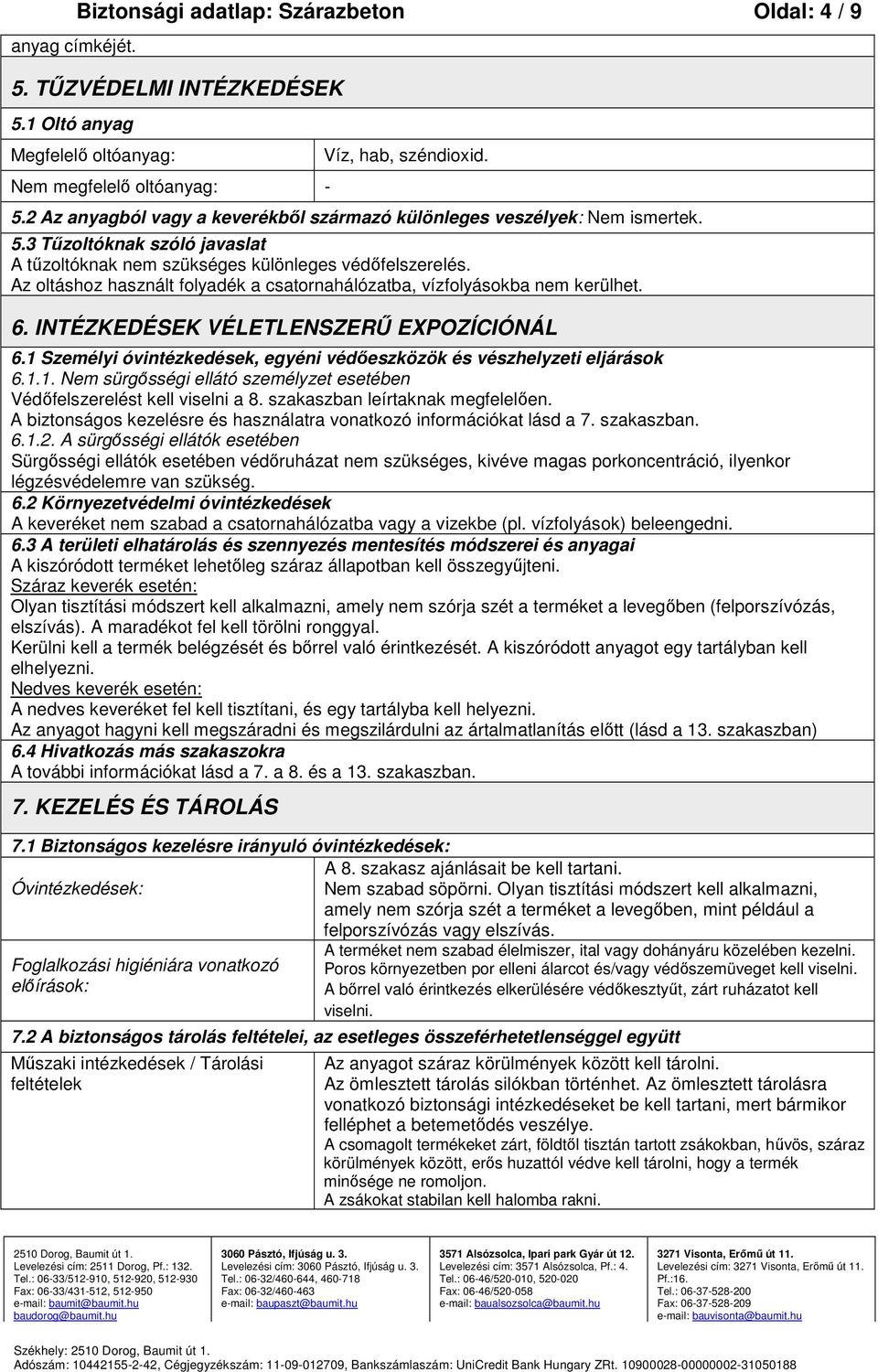 INTÉZKEDÉSEK VÉLETLENSZERŰ EXPOZÍCIÓNÁL 6.1 Személyi óvintézkedések, egyéni védőeszközök és vészhelyzeti eljárások 6.1.1. Nem sürgősségi ellátó személyzet esetében Védőfelszerelést kell viselni a 8.